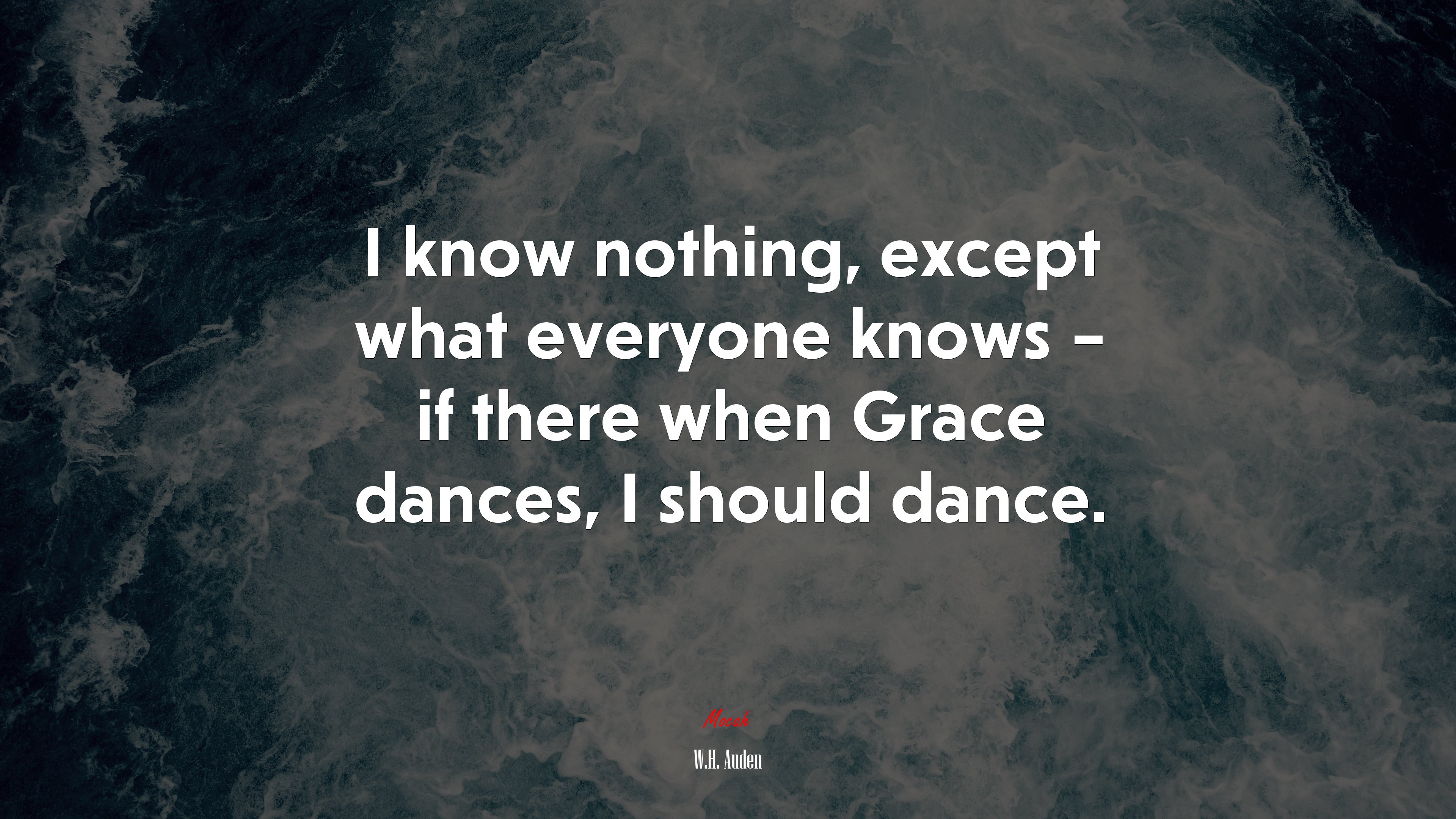 I know nothing, except what everyone knows – if there when Grace dances, I should dance. | W.H. Auden quote HD Wallpaper