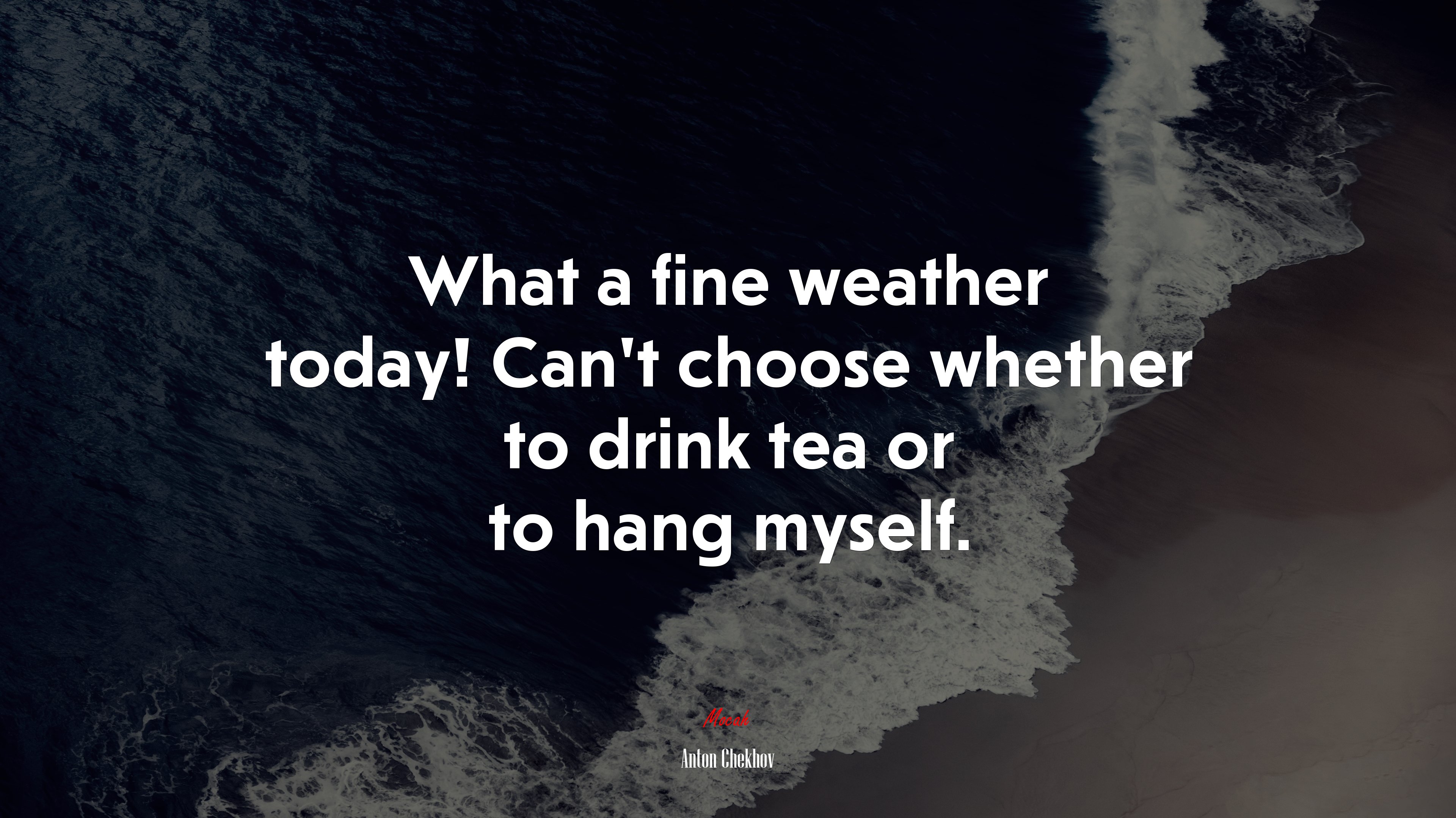 What a fine weather today! Can’t choose whether to drink tea or to hang myself. | Anton Chekhov quote HD Wallpaper