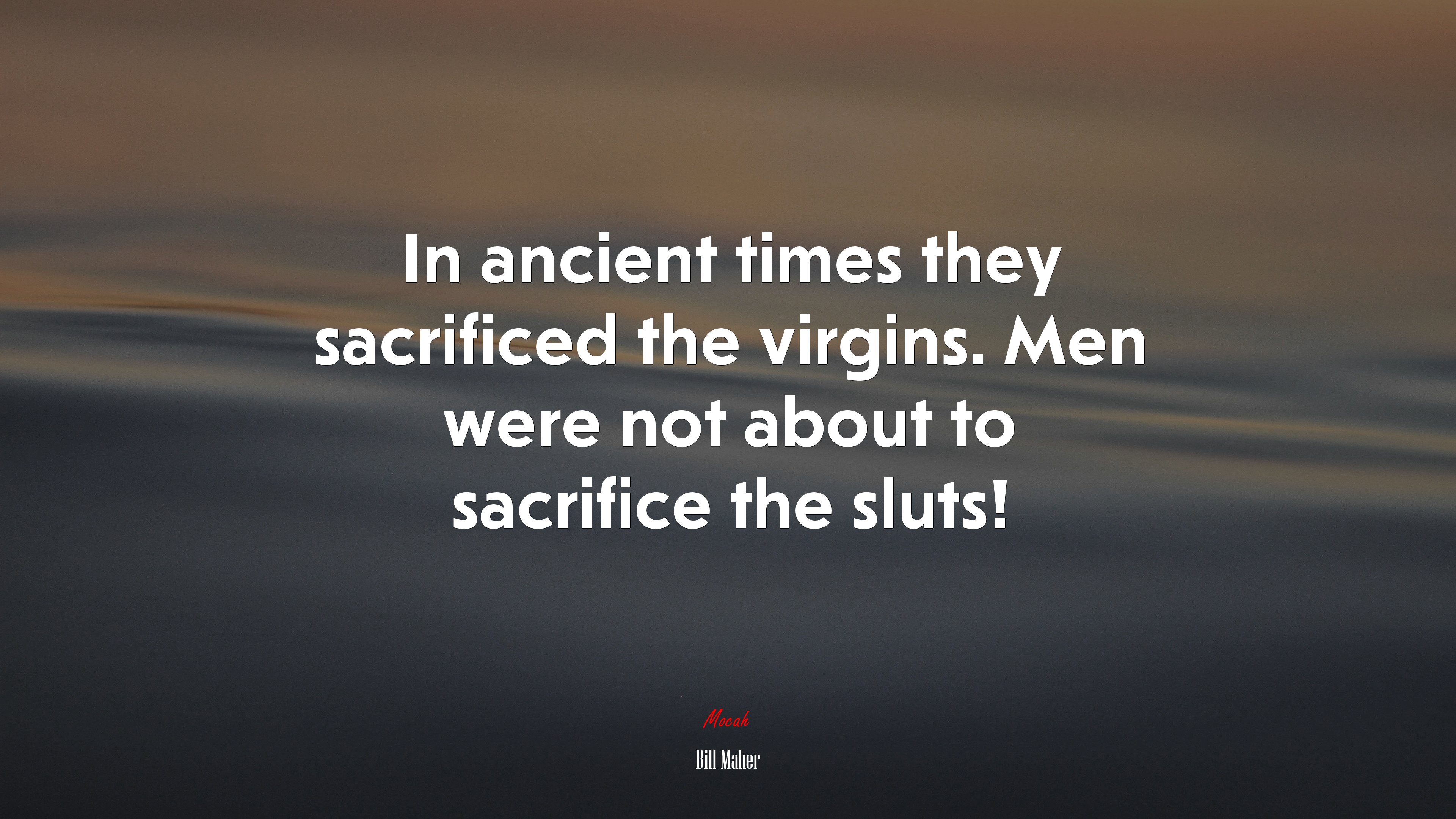 In ancient times they sacrificed the virgins. Men were not about to sacrifice the sluts! | Bill Maher quote HD Wallpaper