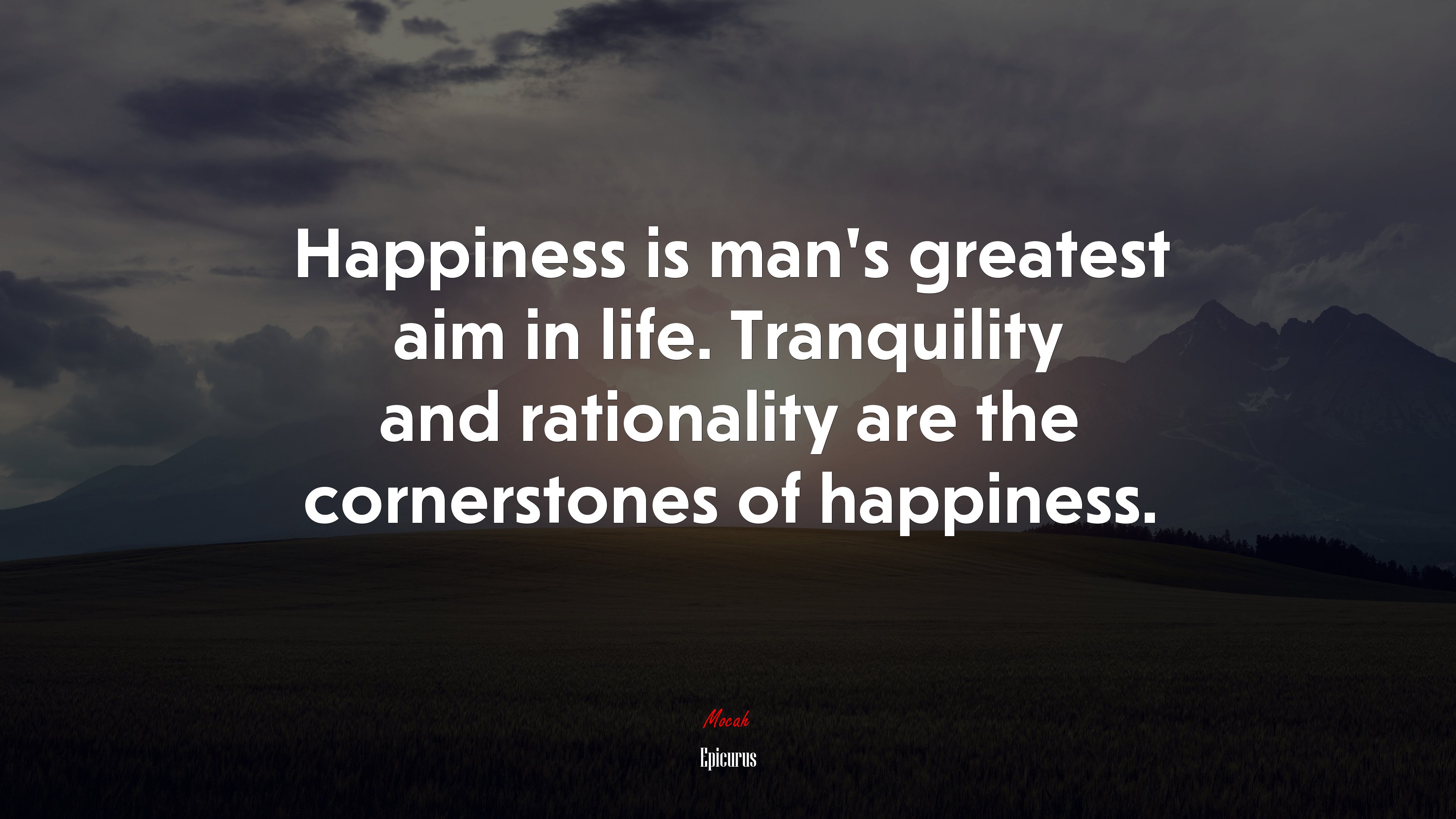 Happiness is man’s greatest aim in life. Tranquility and rationality are the cornerstones of happiness. | Epicurus quote HD Wallpaper