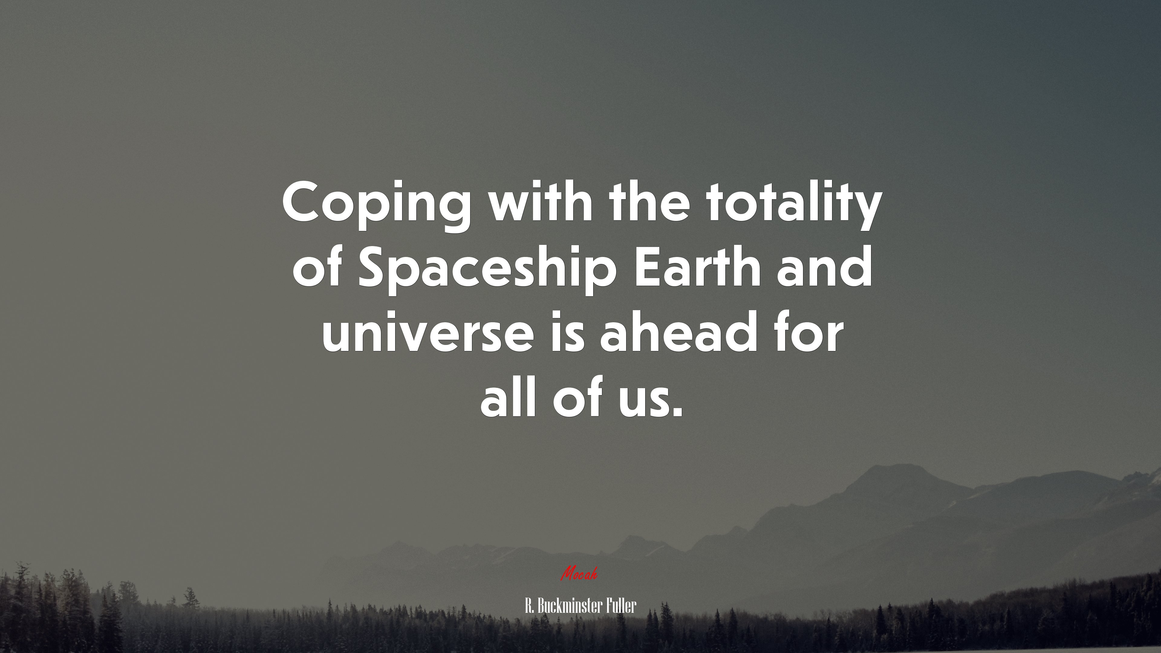 Coping with the totality of Spaceship Earth and universe is ahead for all of us. | R. Buckminster Fuller quote HD Wallpaper