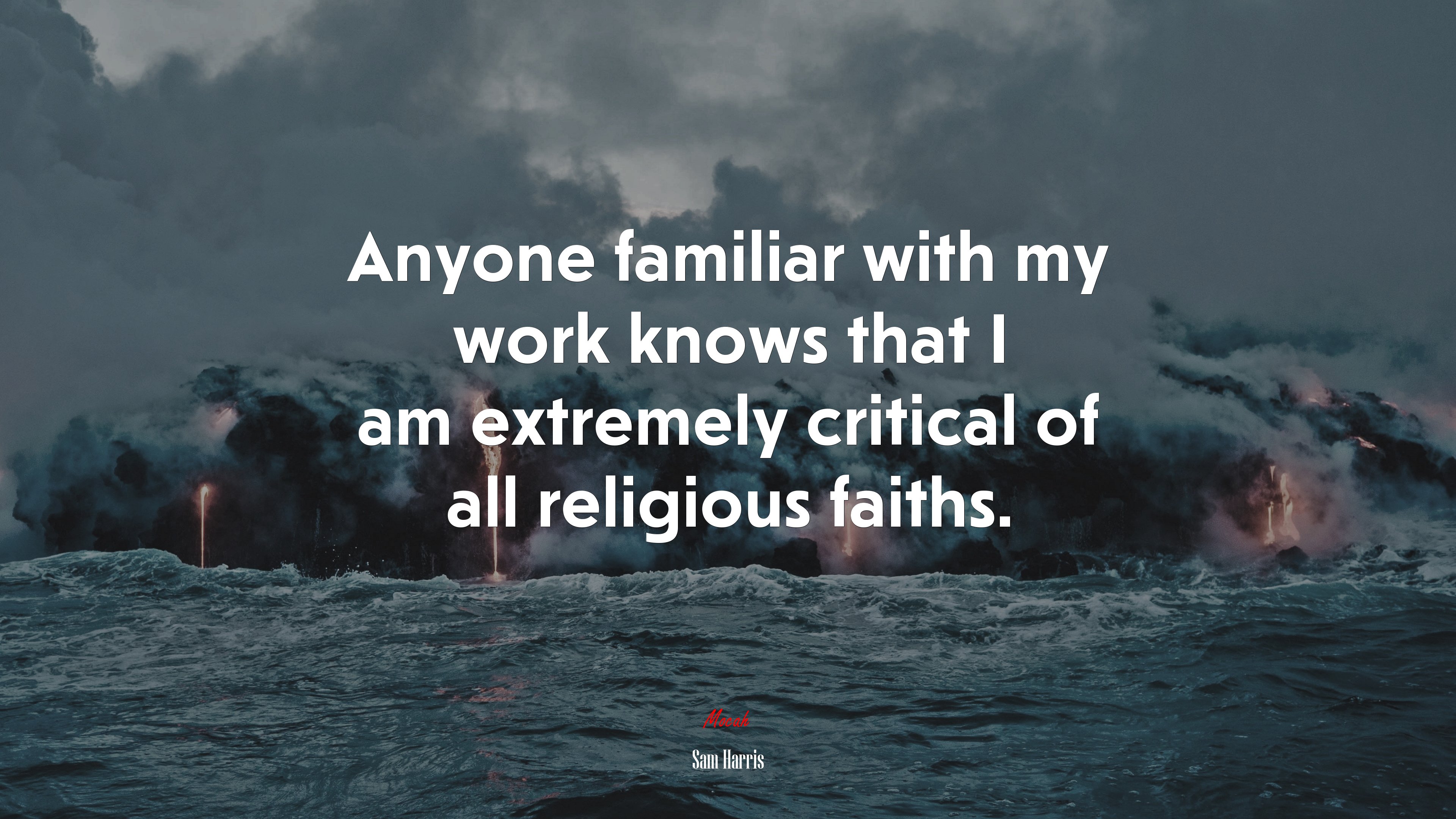 Anyone familiar with my work knows that I am extremely critical of all religious faiths. | Sam Harris quote HD Wallpaper