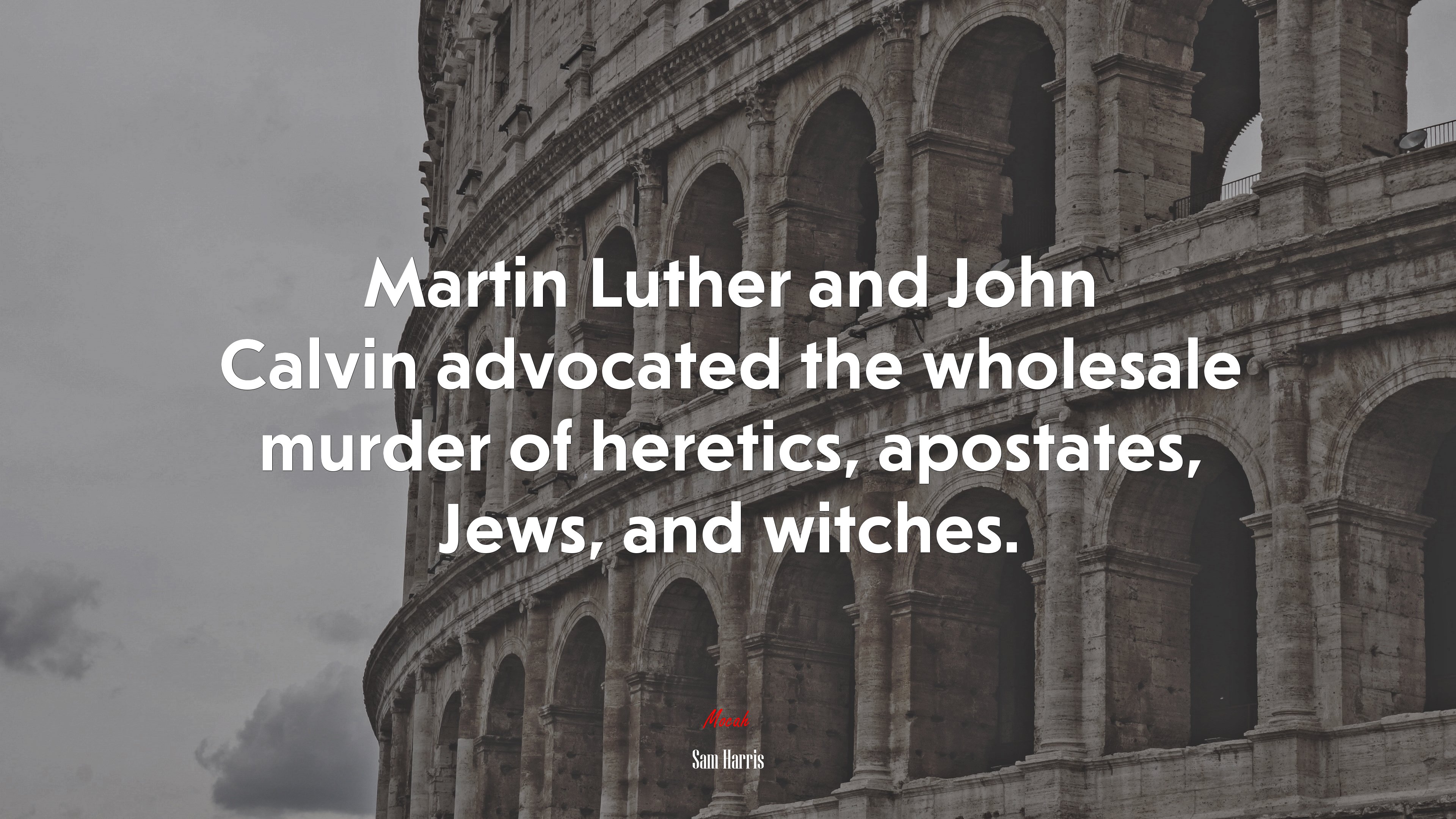 Martin Luther and John Calvin advocated the wholesale murder of heretics, apostates, Jews, and witches. | Sam Harris quote HD Wallpaper
