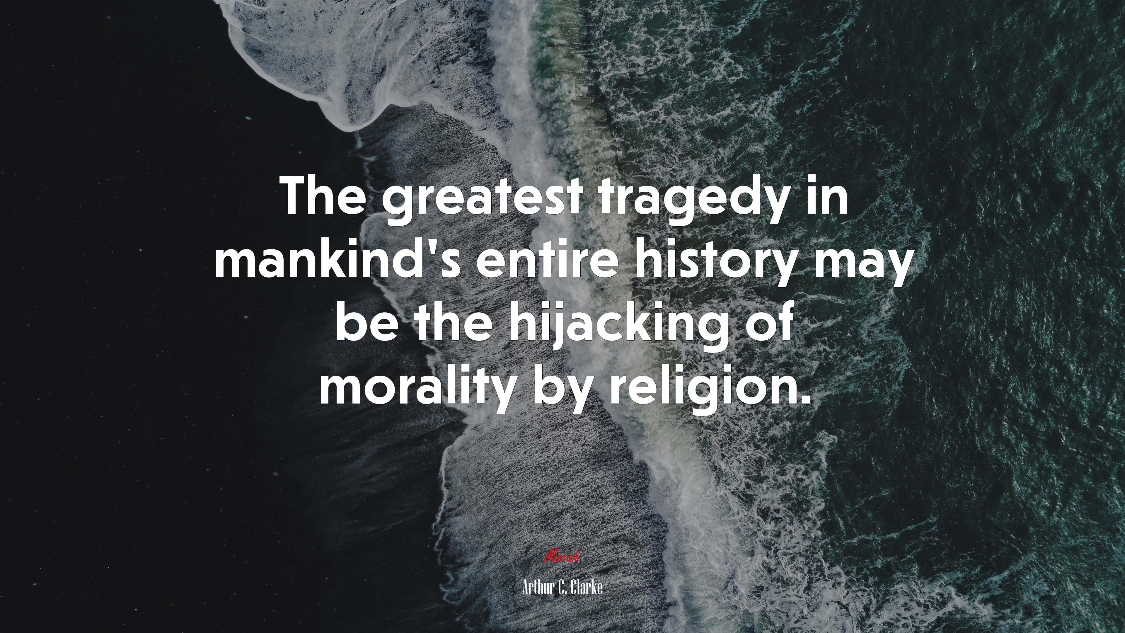 The greatest tragedy in mankind’s entire history may be the hijacking of morality by religion. | Arthur C. Clarke quote HD Wallpaper