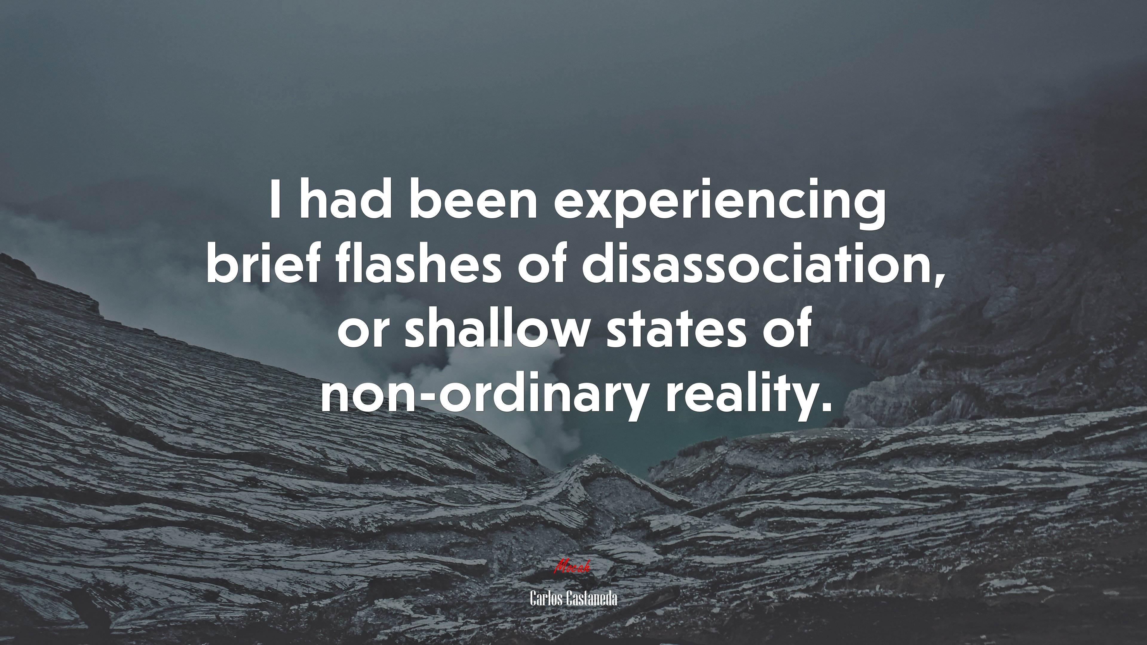 I had been experiencing brief flashes of disassociation, or shallow states of non-ordinary reality. | Carlos Castaneda quote HD Wallpaper
