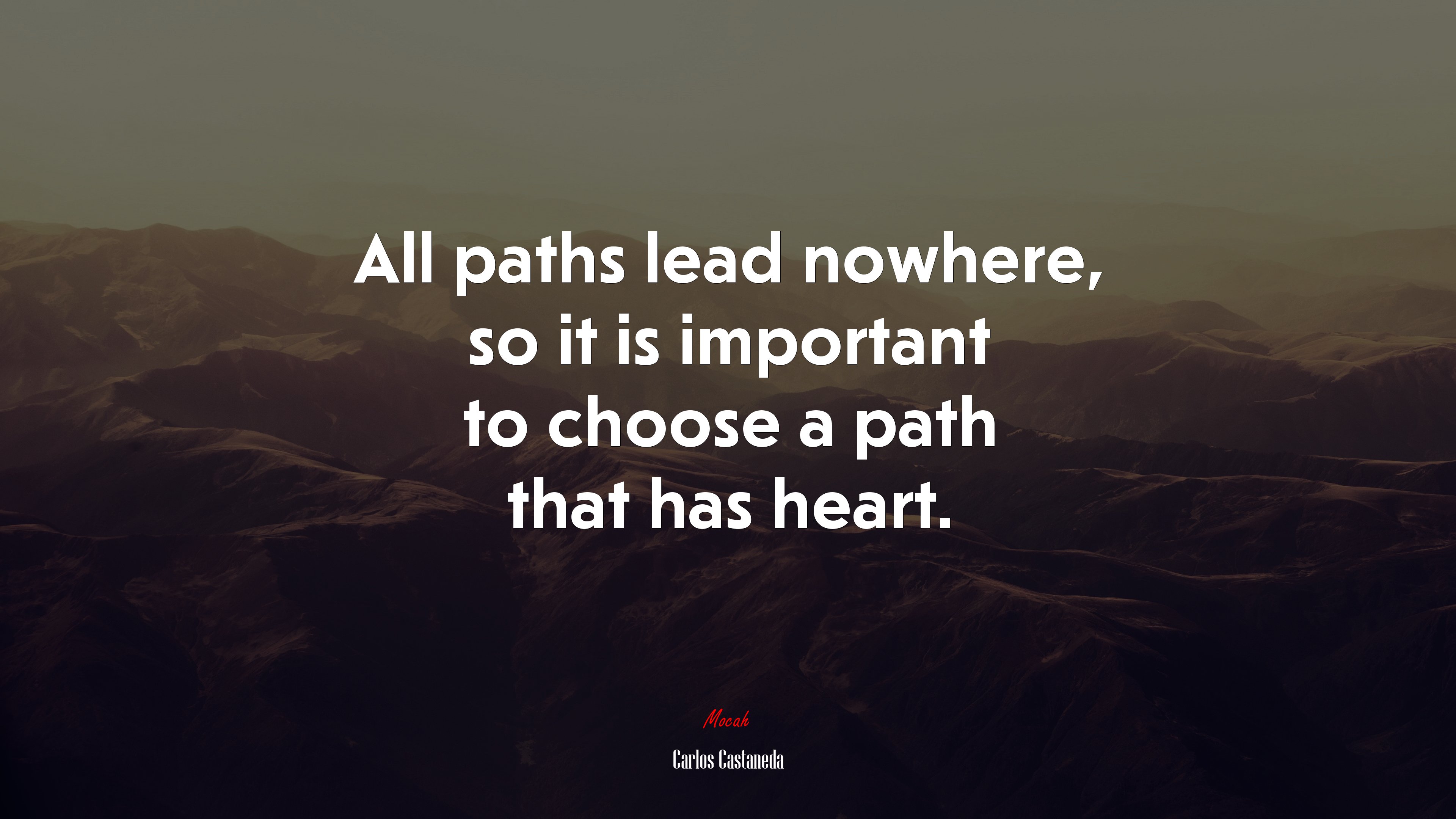 All paths lead nowhere, so it is important to choose a path that has heart. | Carlos Castaneda quote HD Wallpaper