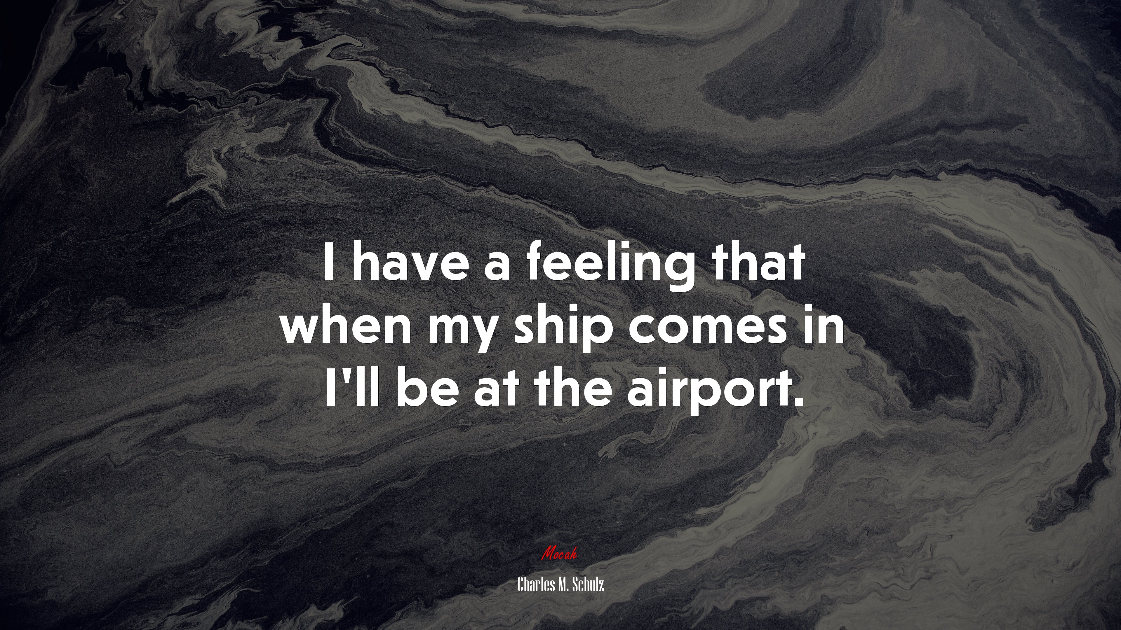 I have a feeling that when my ship comes in I’ll be at the airport. | Charles M. Schulz quote HD Wallpaper