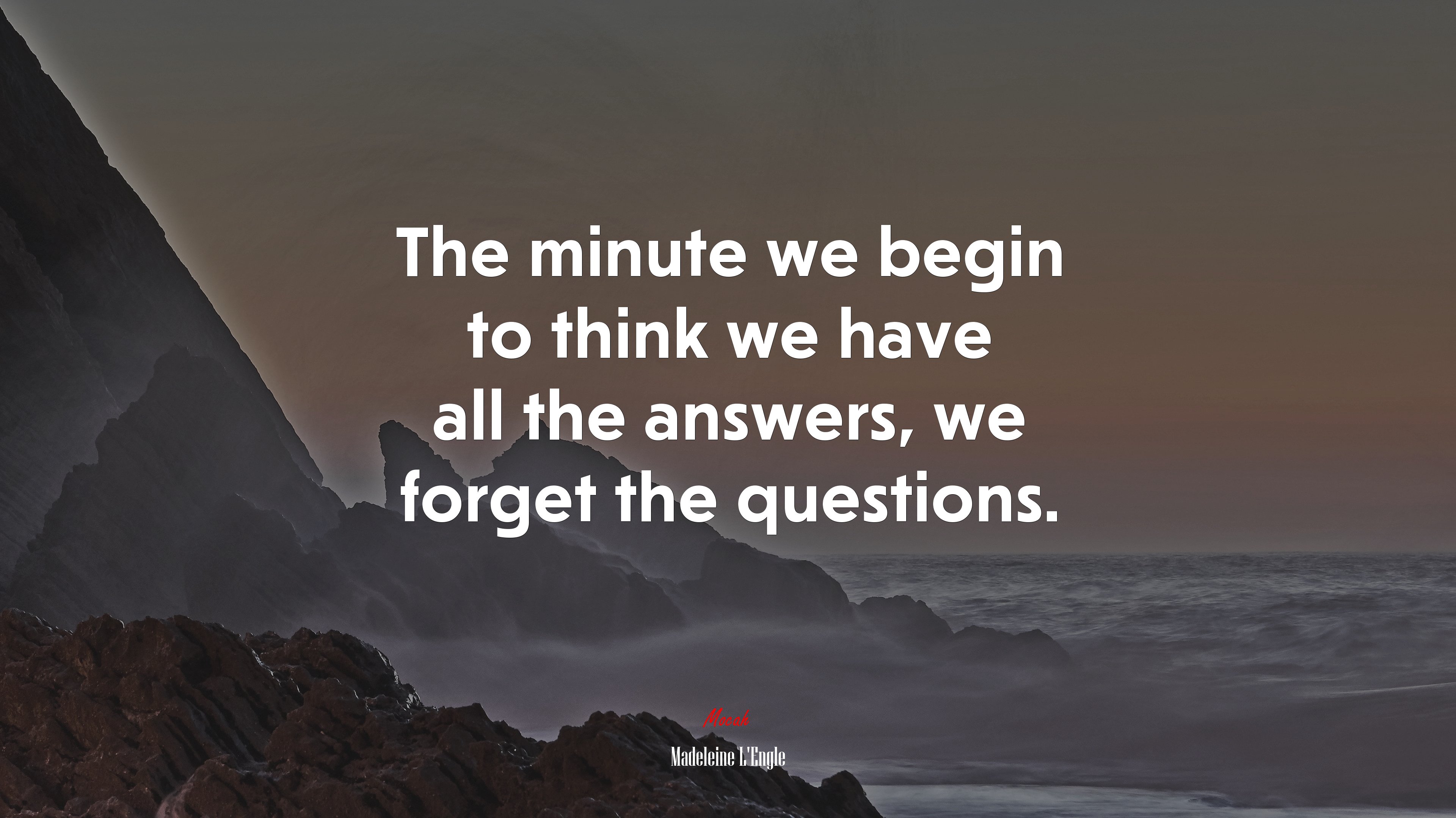 The minute we begin to think we have all the answers, we forget the questions. | Madeleine LEngle quote HD Wallpaper