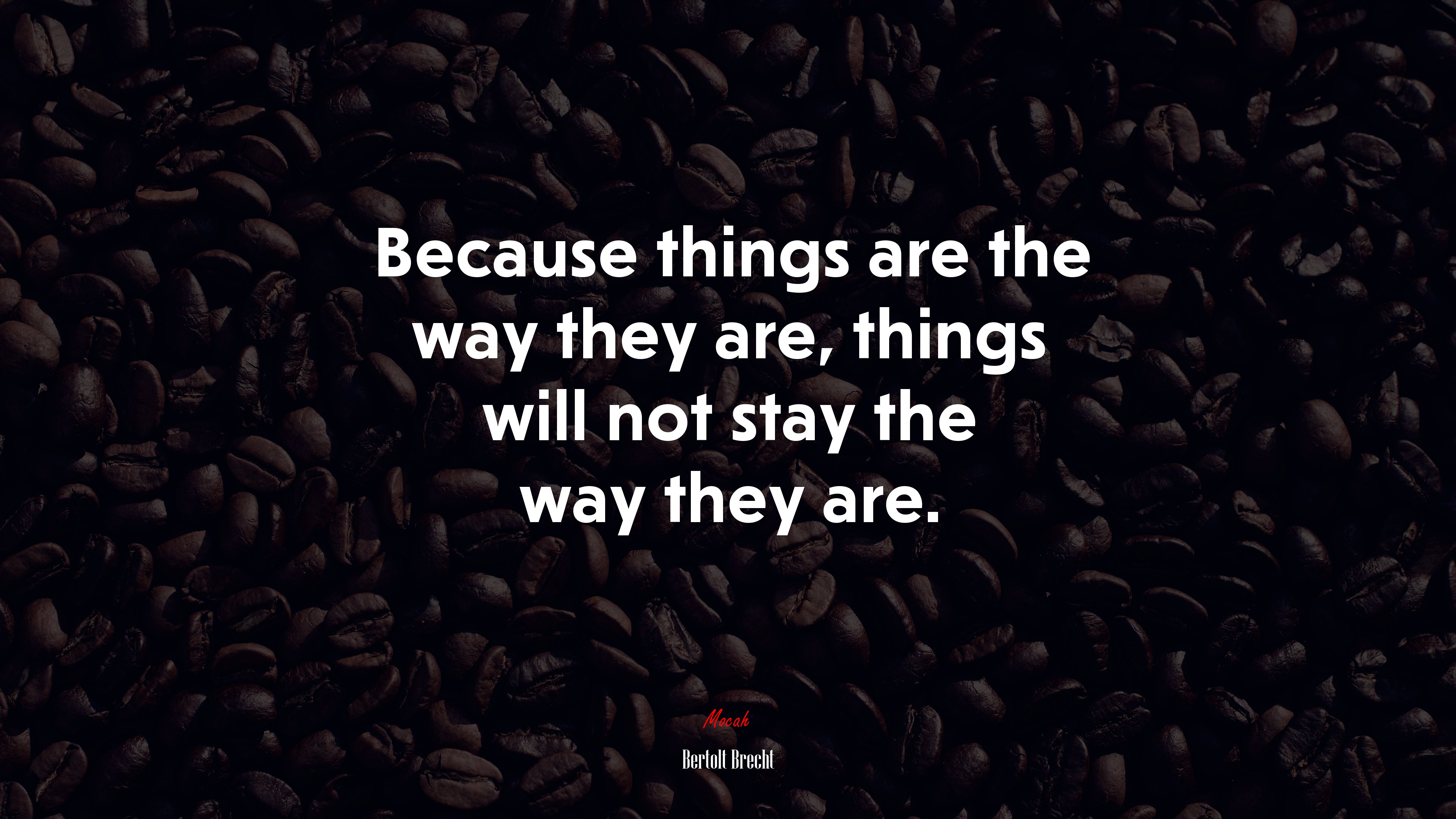 Because things are the way they are, things will not stay the way they are. | Bertolt Brecht quote HD Wallpaper