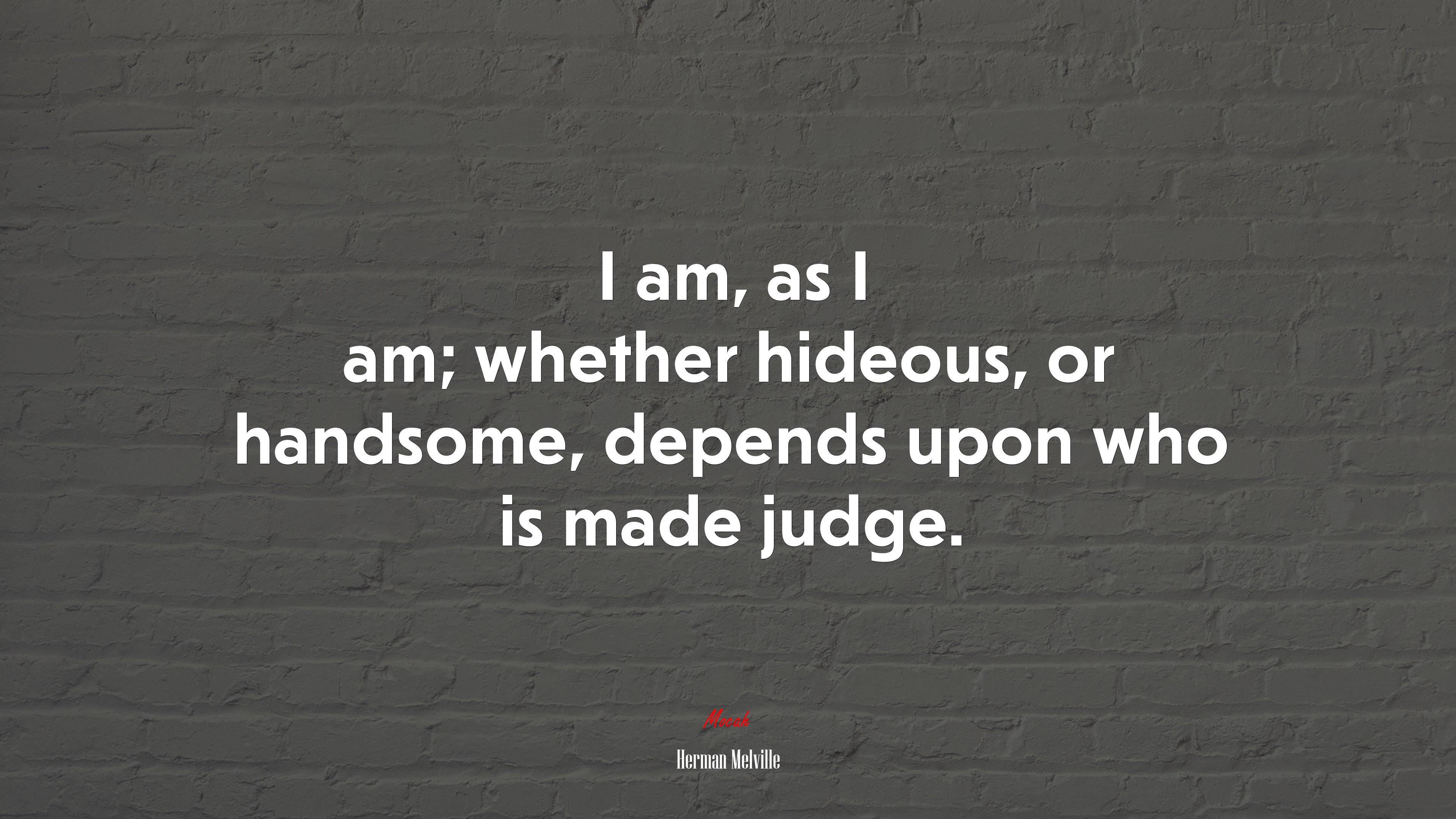 I am, as I am; whether hideous, or handsome, depends upon who is made judge. | Herman Melville quote HD Wallpaper
