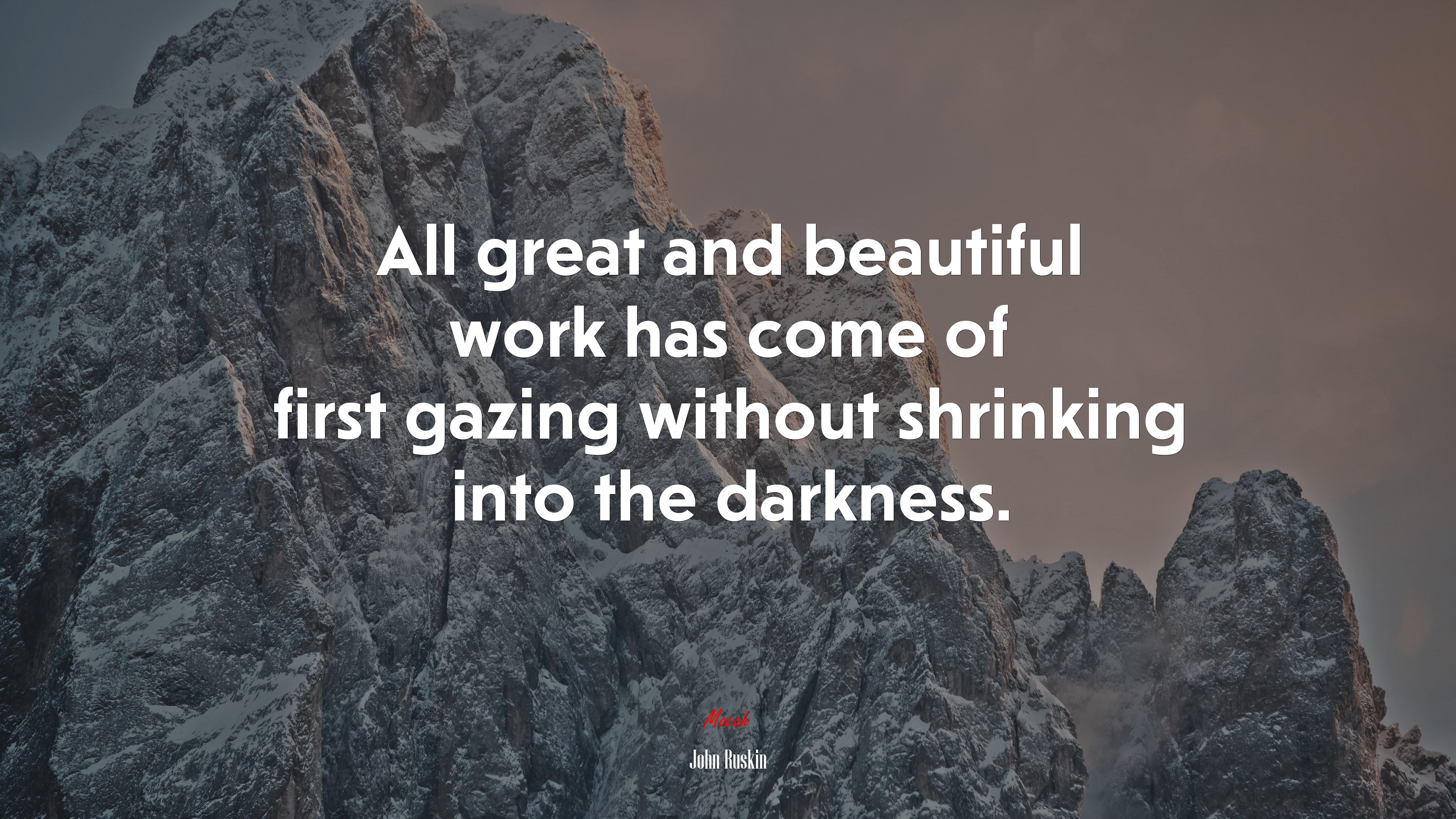 All great and beautiful work has come of first gazing without shrinking into the darkness. | John Ruskin quote HD Wallpaper