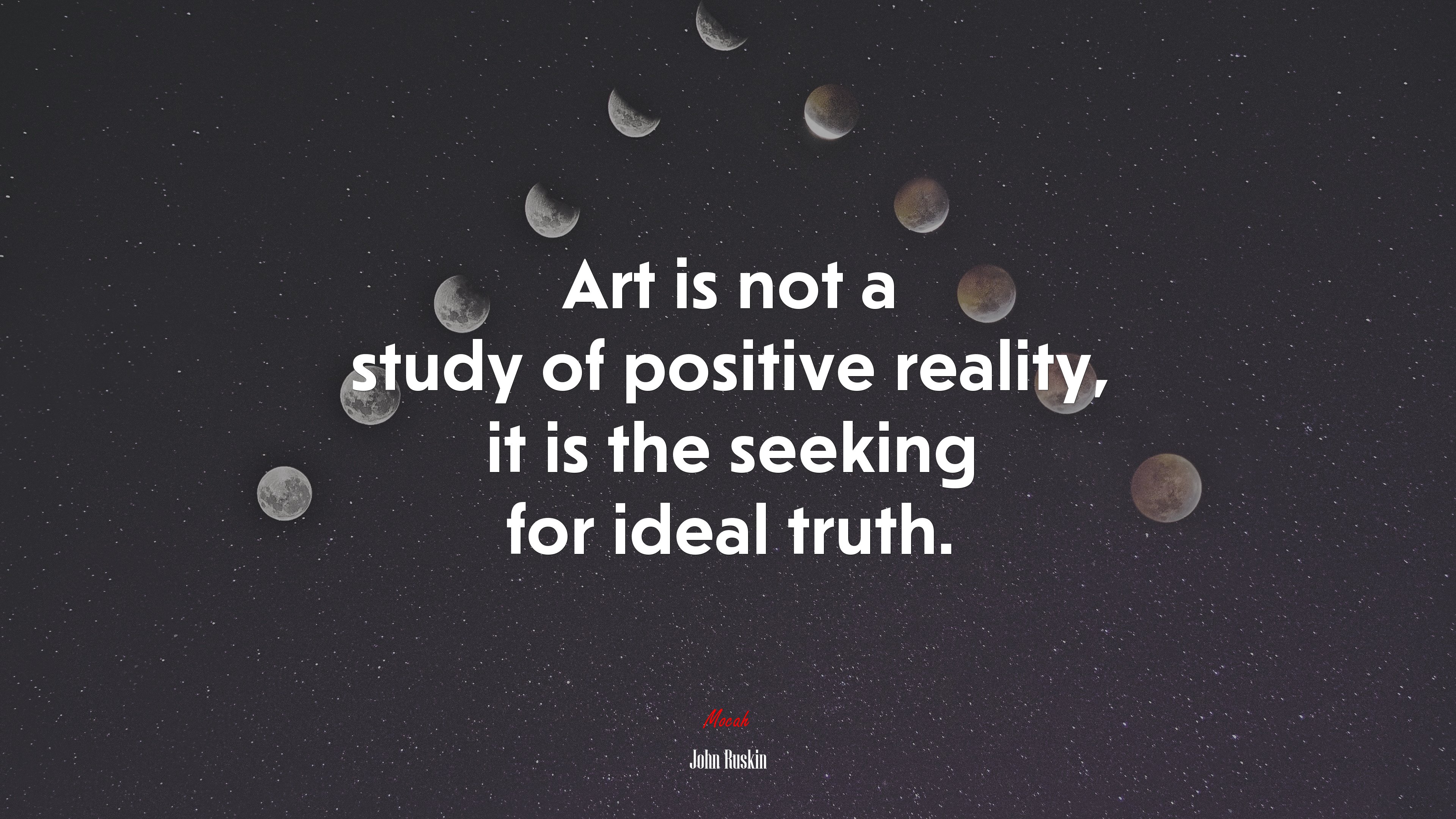 Art is not a study of positive reality, it is the seeking for ideal truth. | John Ruskin quote HD Wallpaper