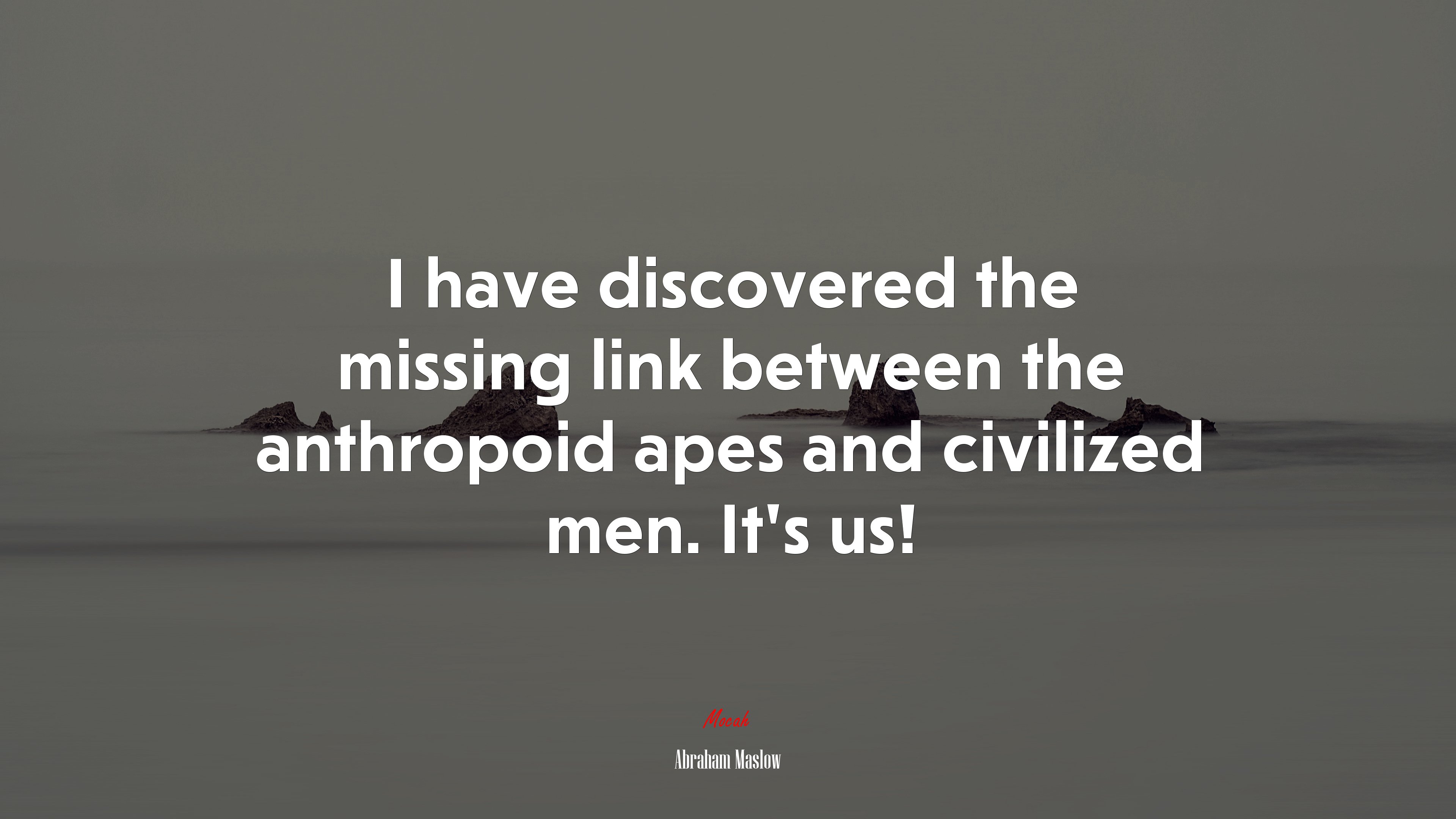 I have discovered the missing link between the anthropoid apes and civilized men. It’s us! | Abraham Maslow quote HD Wallpaper