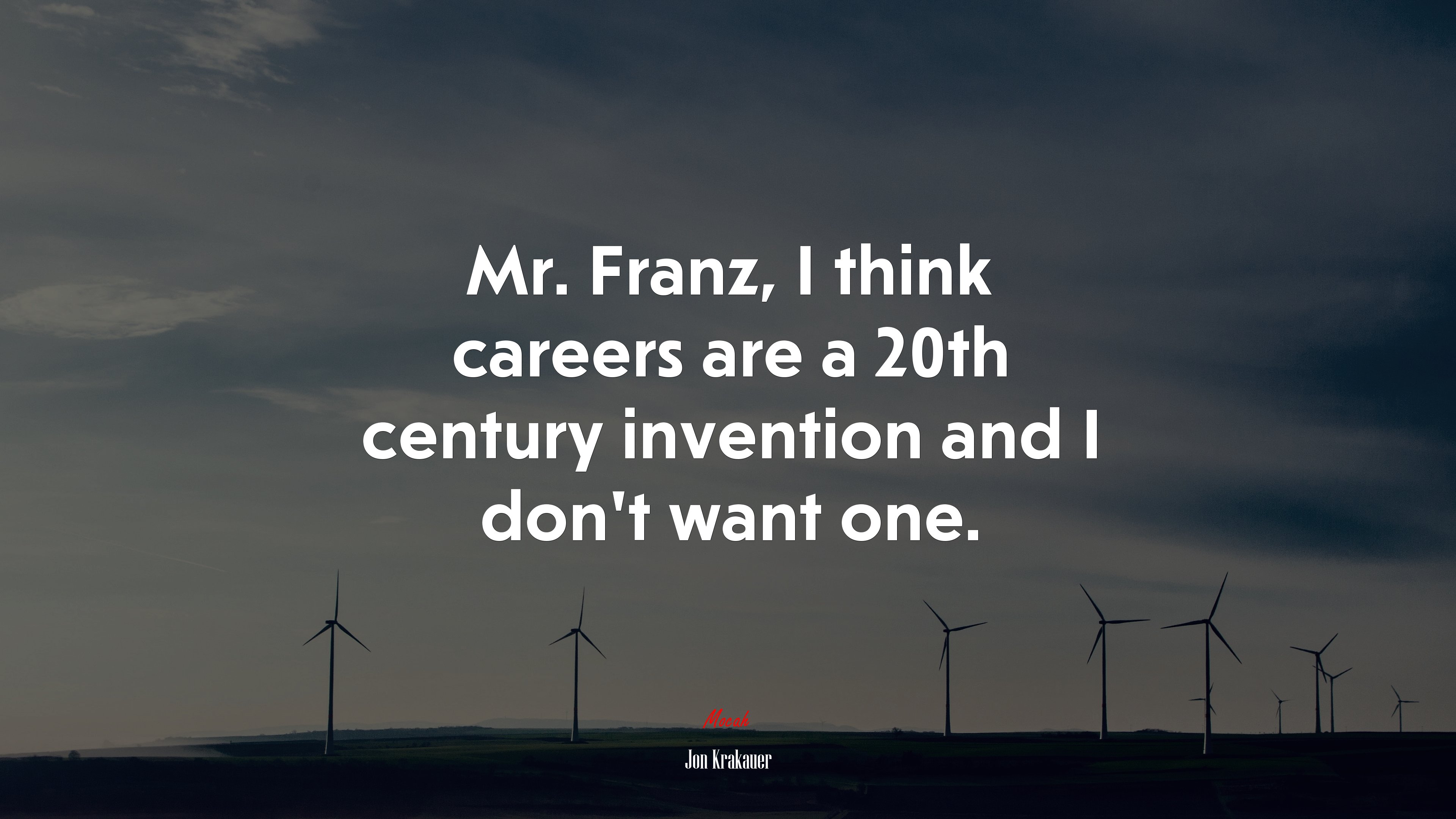 Mr. Franz, I think careers are a 20th century invention and I don’t want one. | Jon Krakauer quote HD Wallpaper