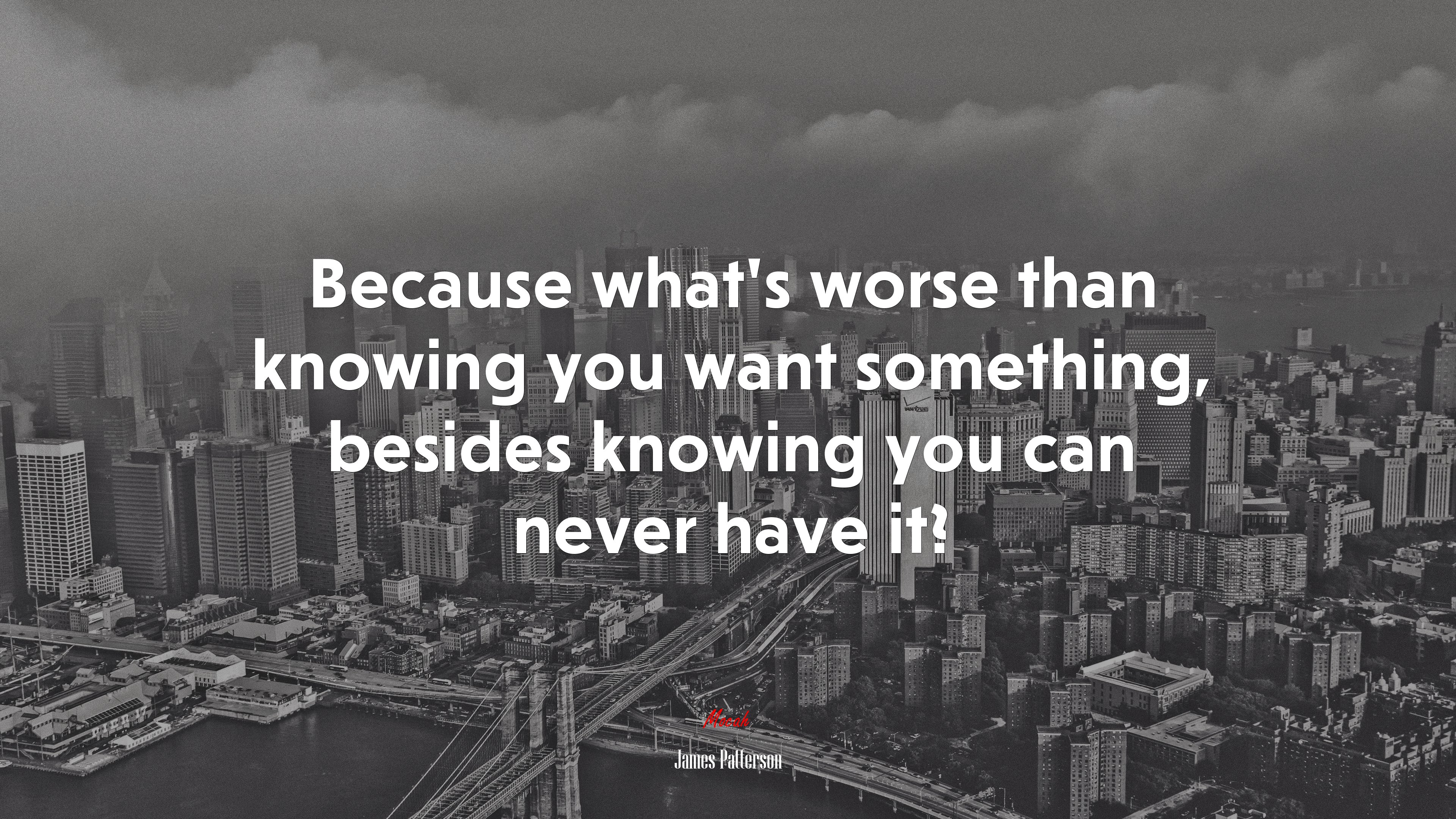Because what’s worse than knowing you want something, besides knowing you can never have it? | James Patterson quote HD Wallpaper