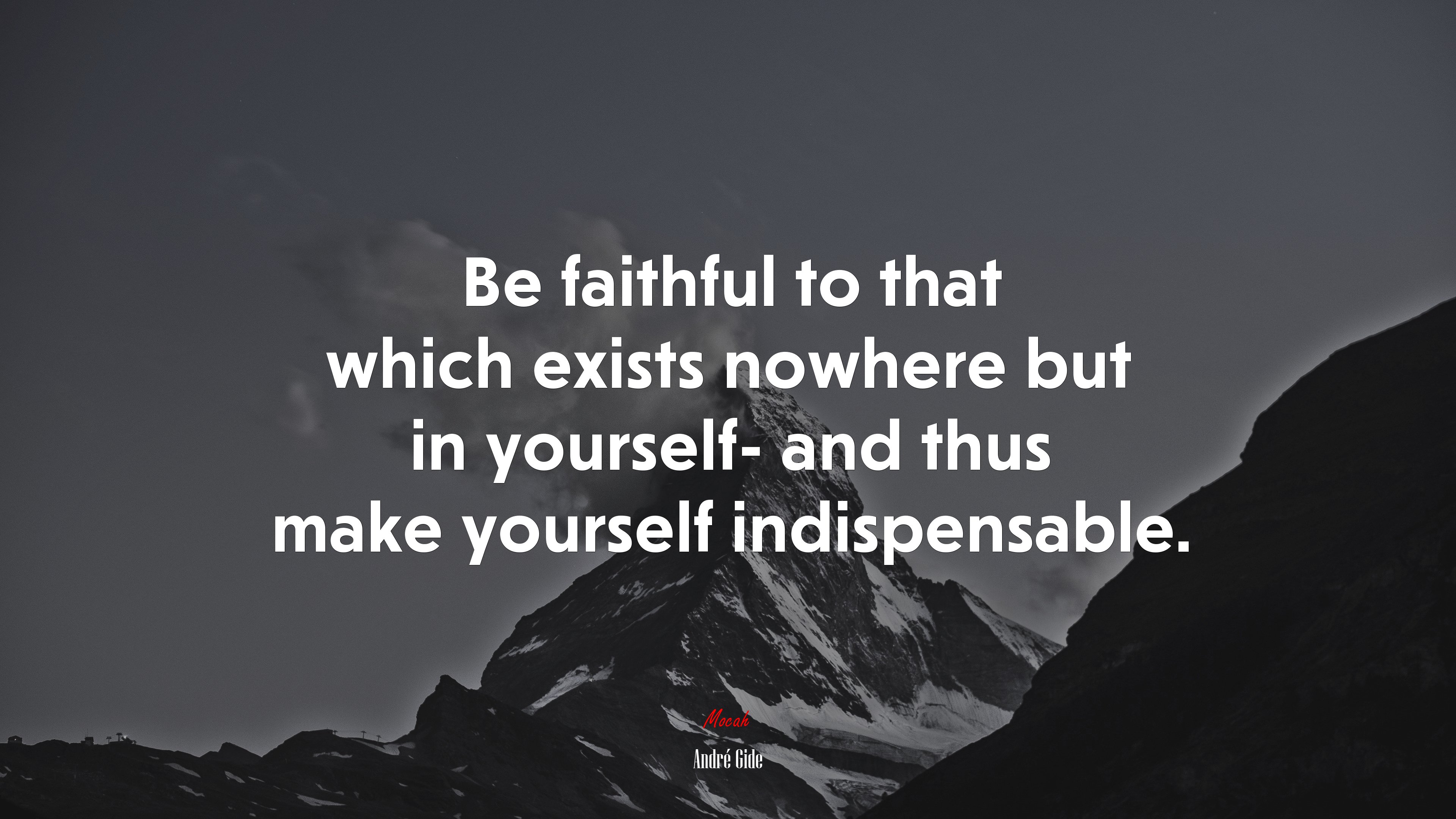 Be faithful to that which exists nowhere but in yourself- and thus make yourself indispensable. | André Gide quote HD Wallpaper