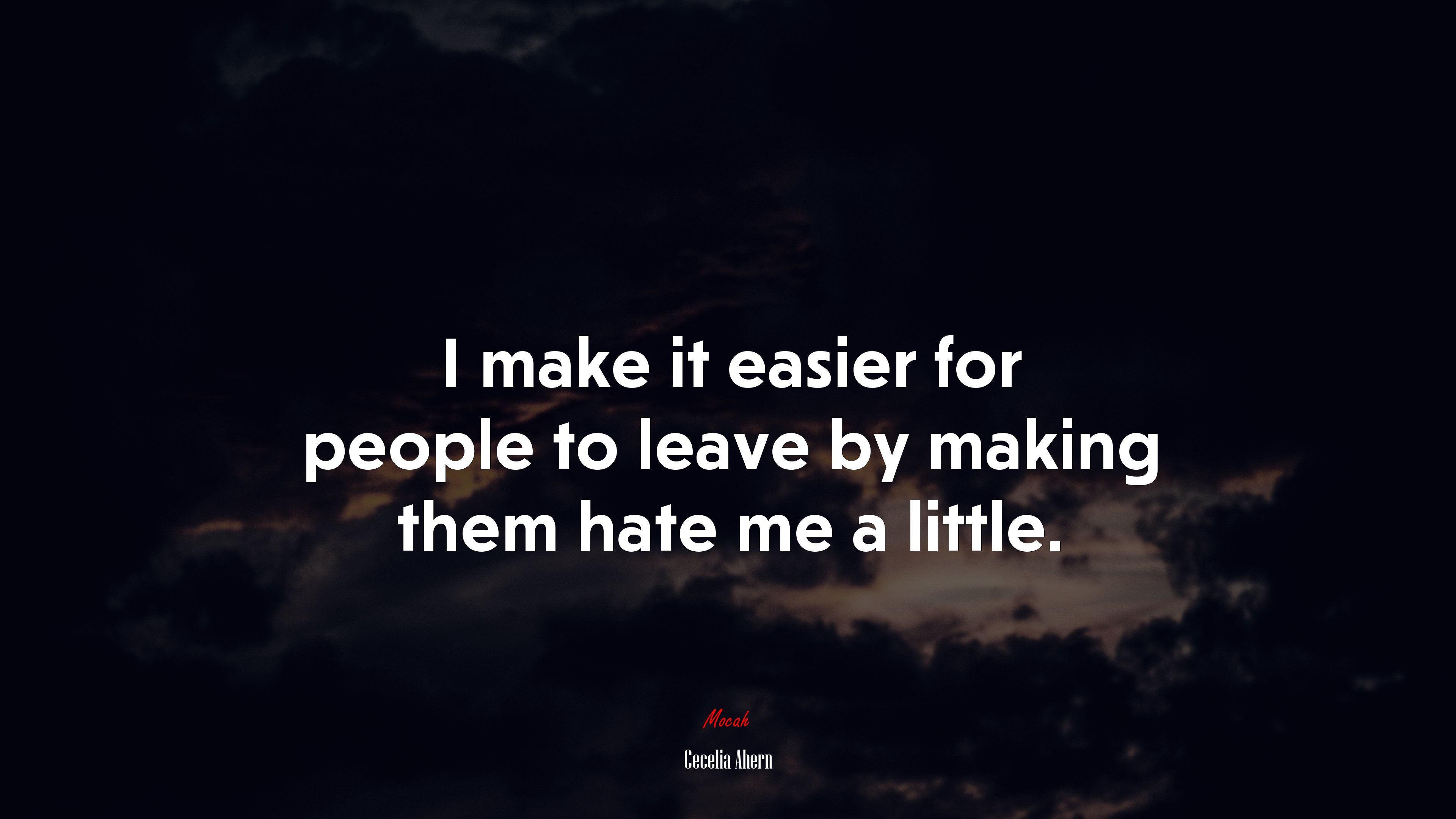 I make it easier for people to leave by making them hate me a little. | Cecelia Ahern quote HD Wallpaper