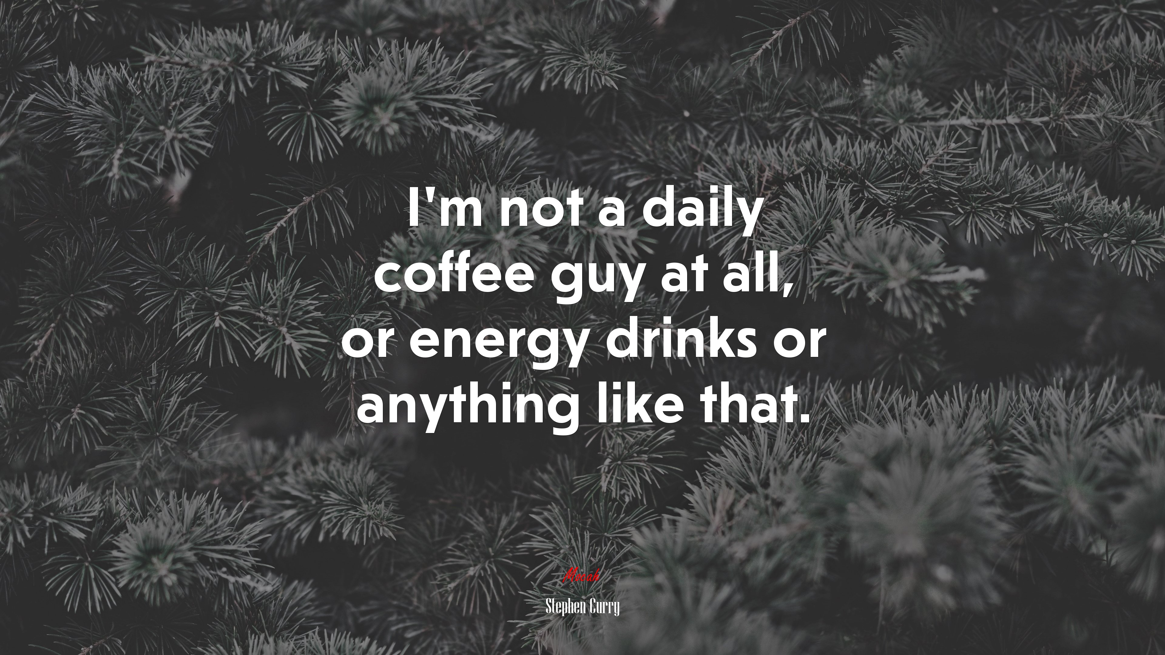 I’m not a daily coffee guy at all, or energy drinks or anything like that. | Stephen Curry quote HD Wallpaper
