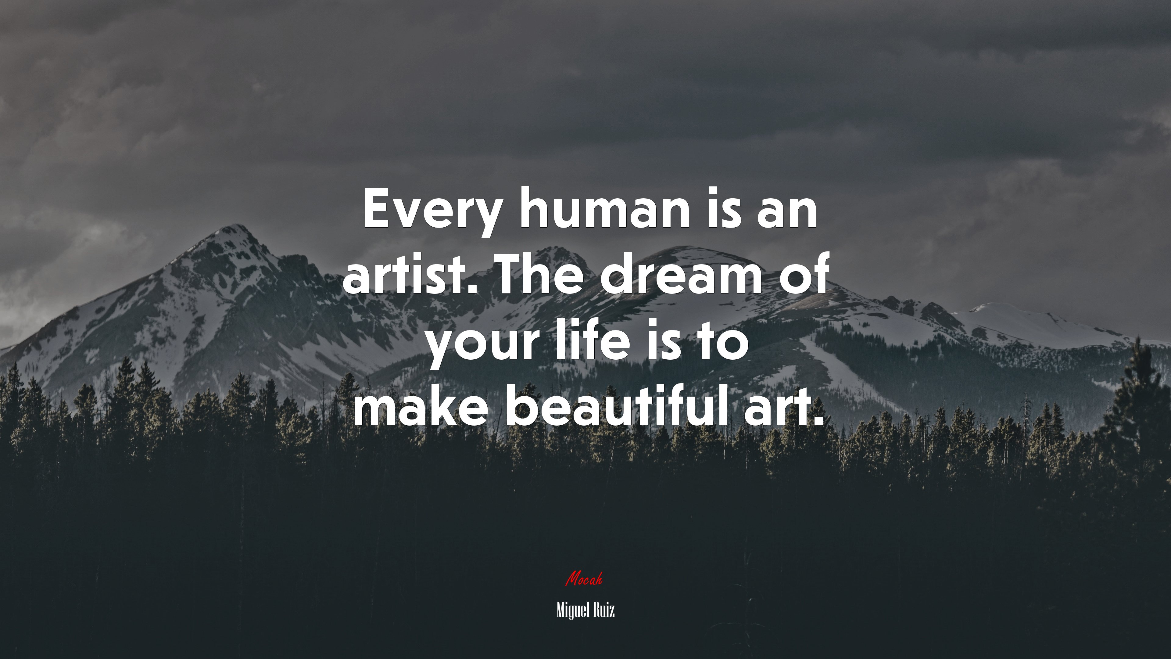 Every human is an artist. The dream of your life is to make beautiful art. | Miguel Ruiz quote HD Wallpaper