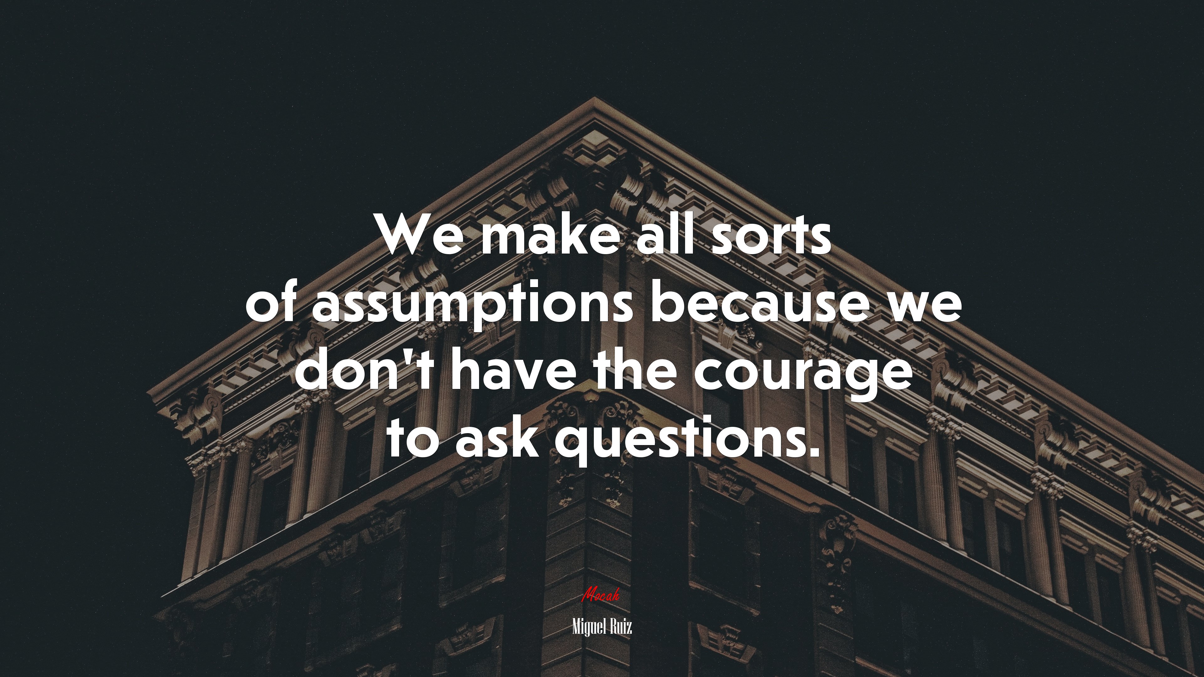 We make all sorts of assumptions because we don’t have the courage to ask questions. | Miguel Ruiz quote HD Wallpaper