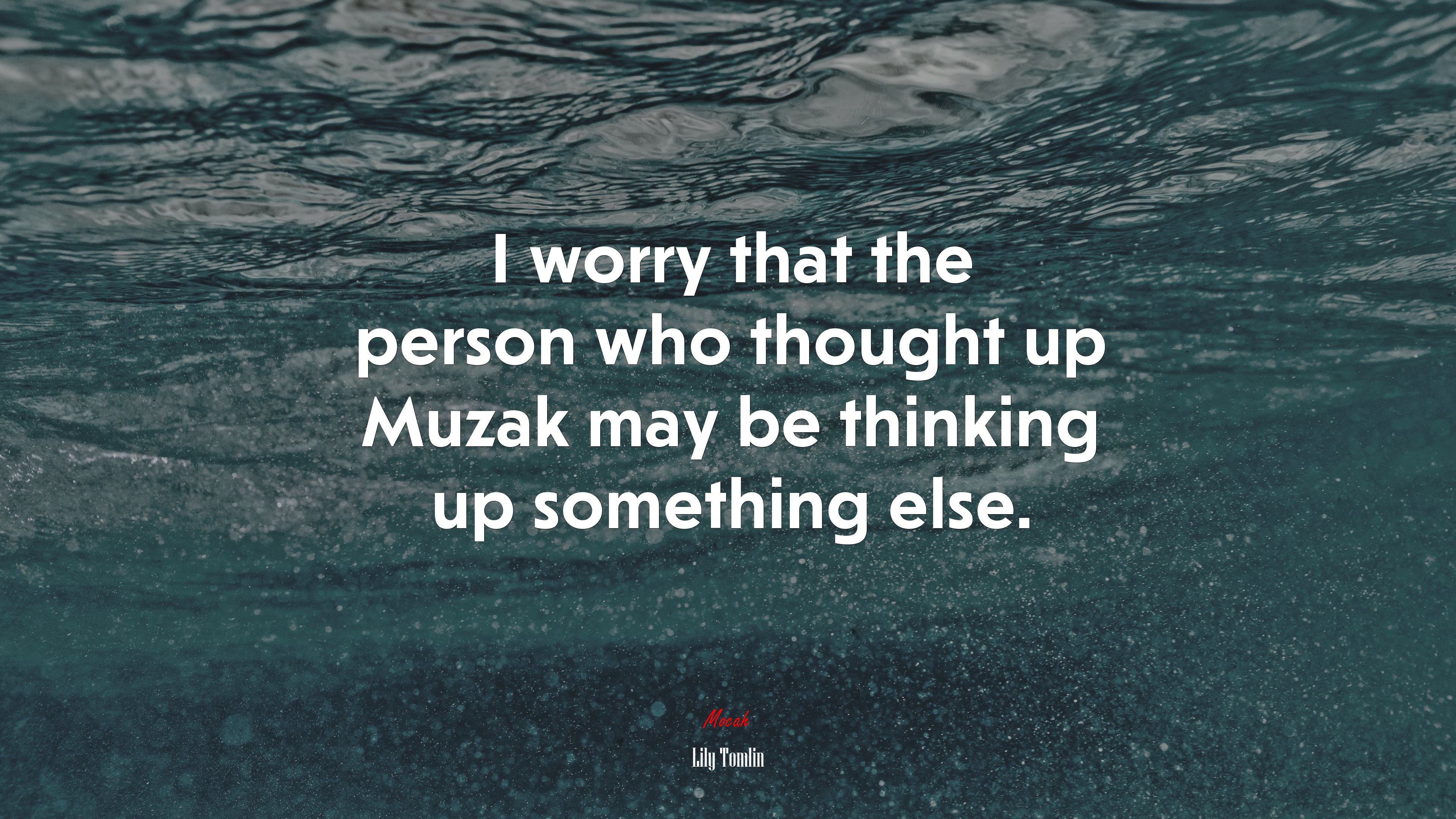 I worry that the person who thought up Muzak may be thinking up something else. | Lily Tomlin quote HD Wallpaper