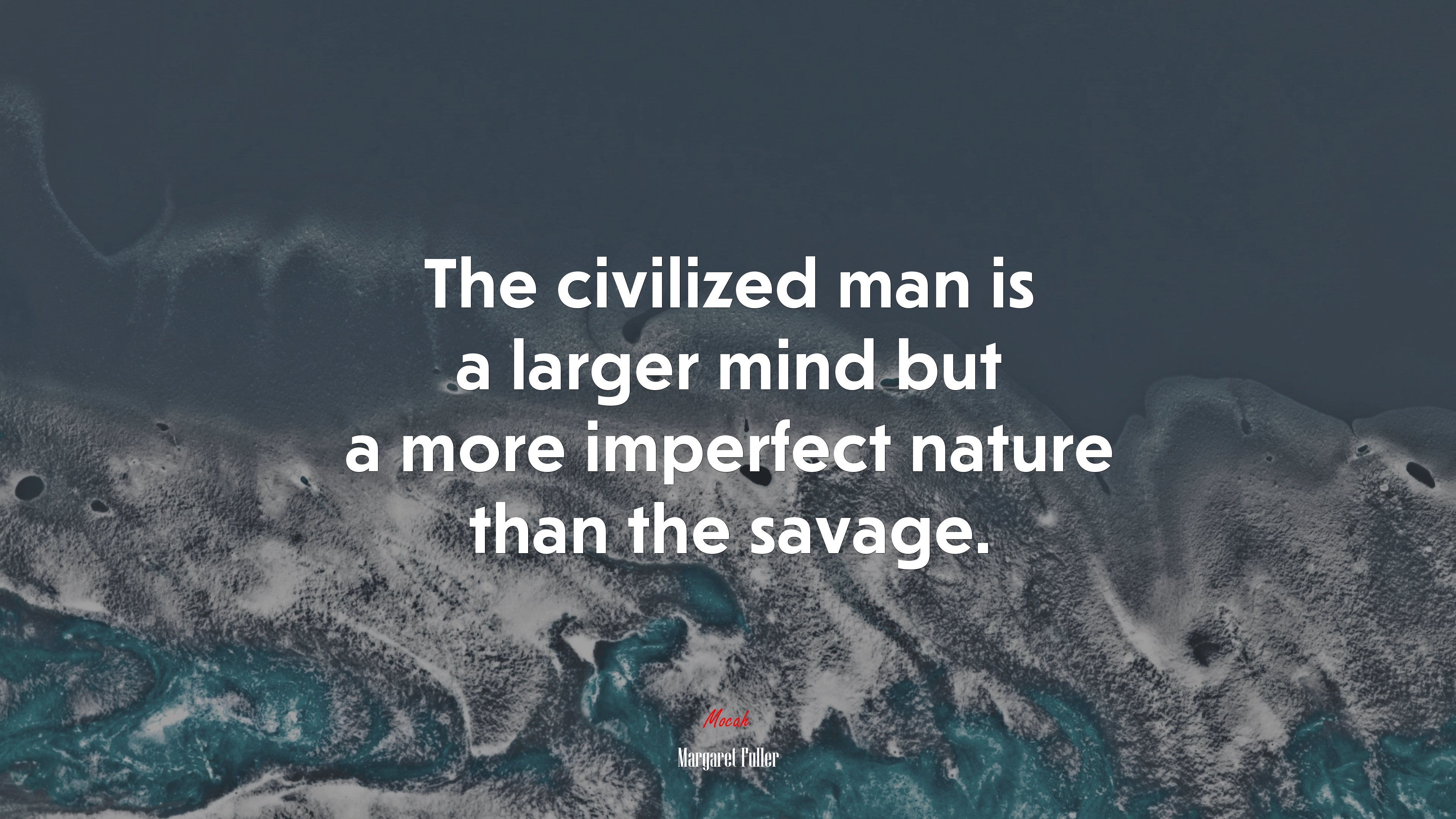 The civilized man is a larger mind but a more imperfect nature than the savage. | Margaret Fuller quote HD Wallpaper