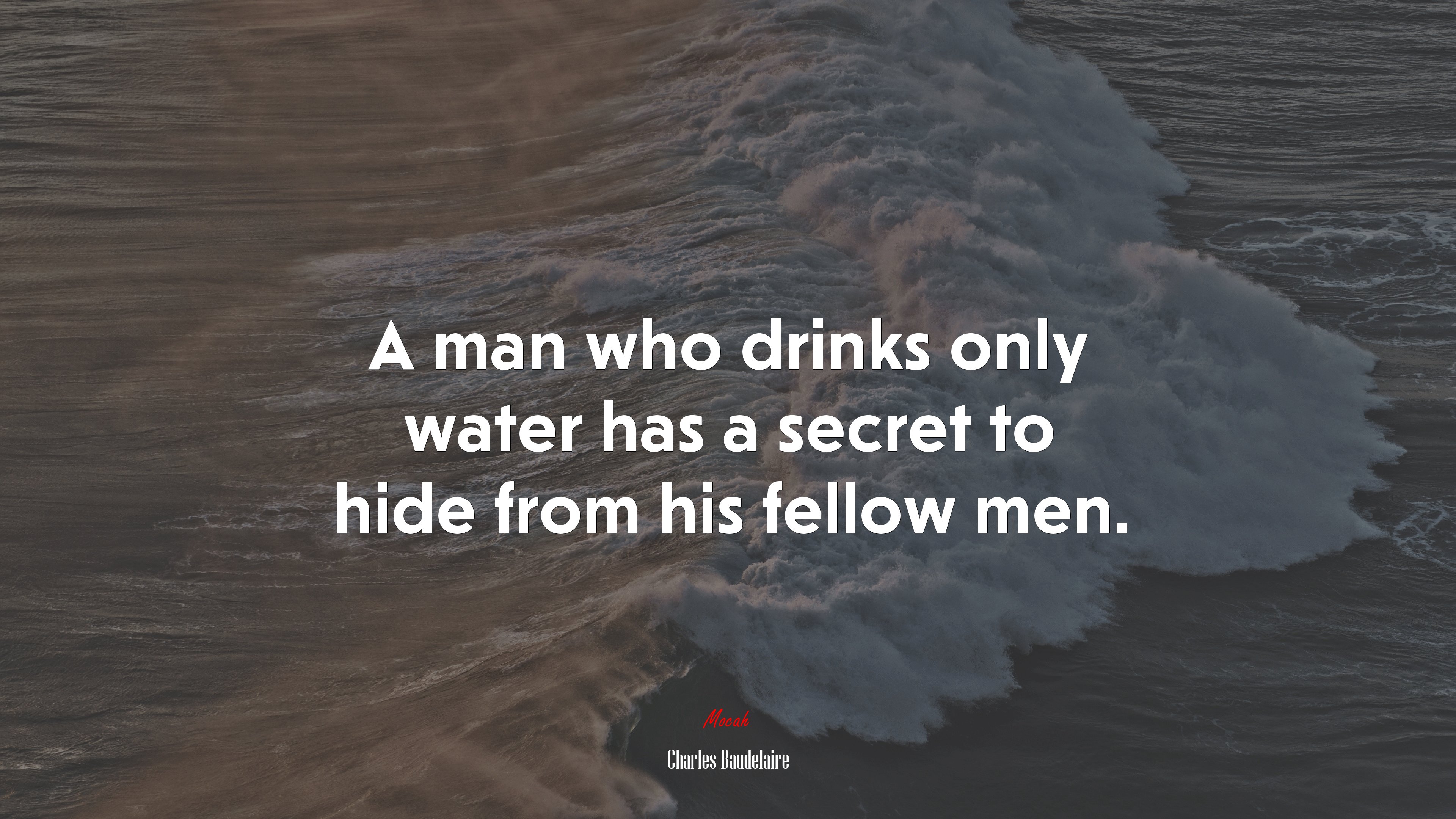 A man who drinks only water has a secret to hide from his fellow men. | Charles Baudelaire quote HD Wallpaper