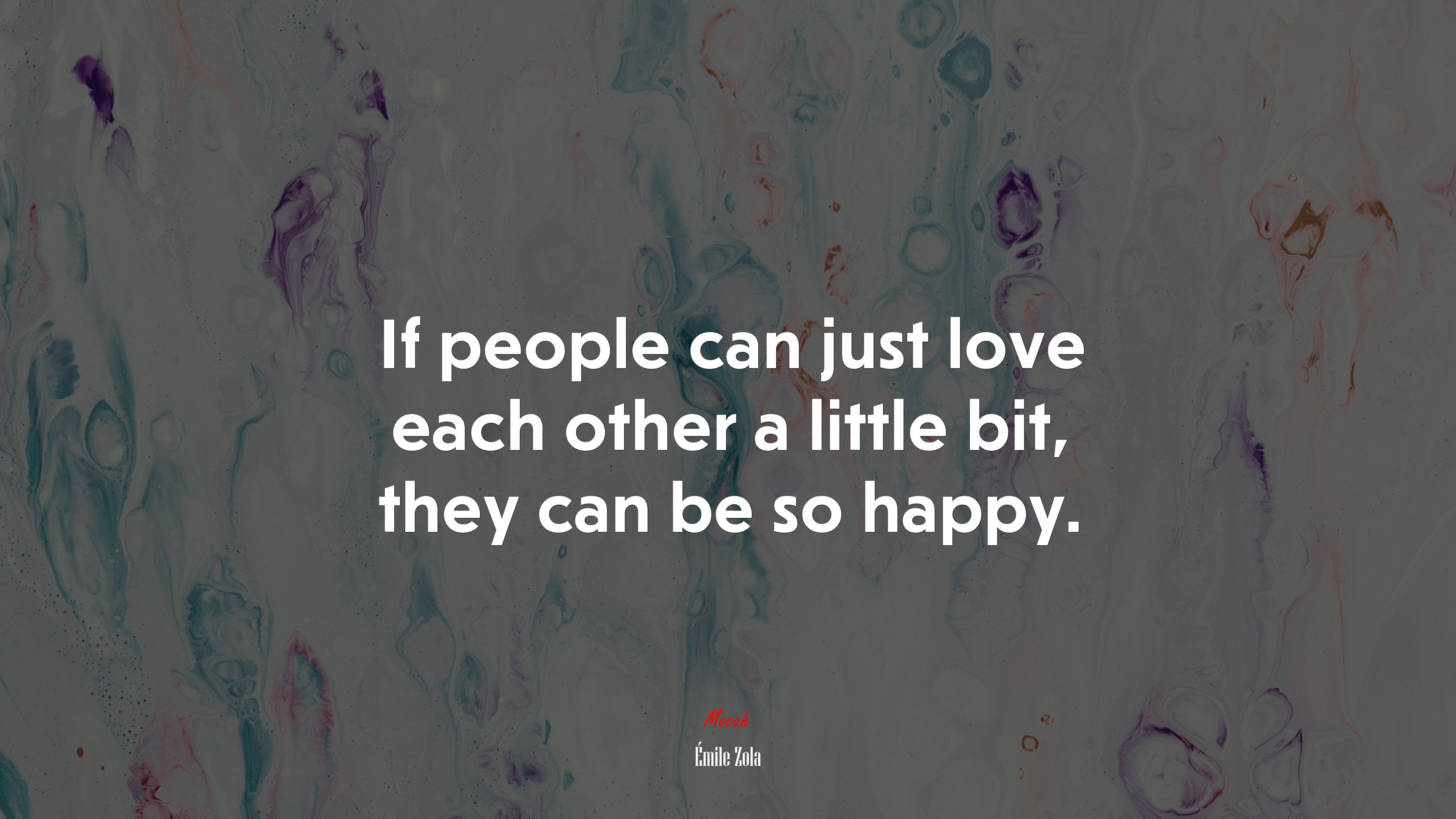 If people can just love each other a little bit, they can be so happy. | Émile Zola quote HD Wallpaper