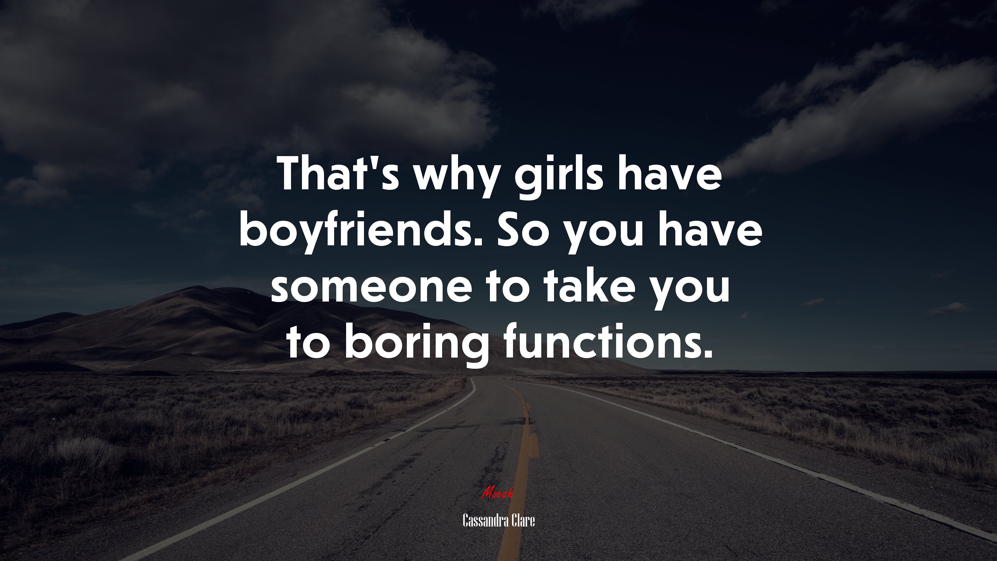 That’s why girls have boyfriends. So you have someone to take you to boring functions. | Cassandra Clare quote HD Wallpaper