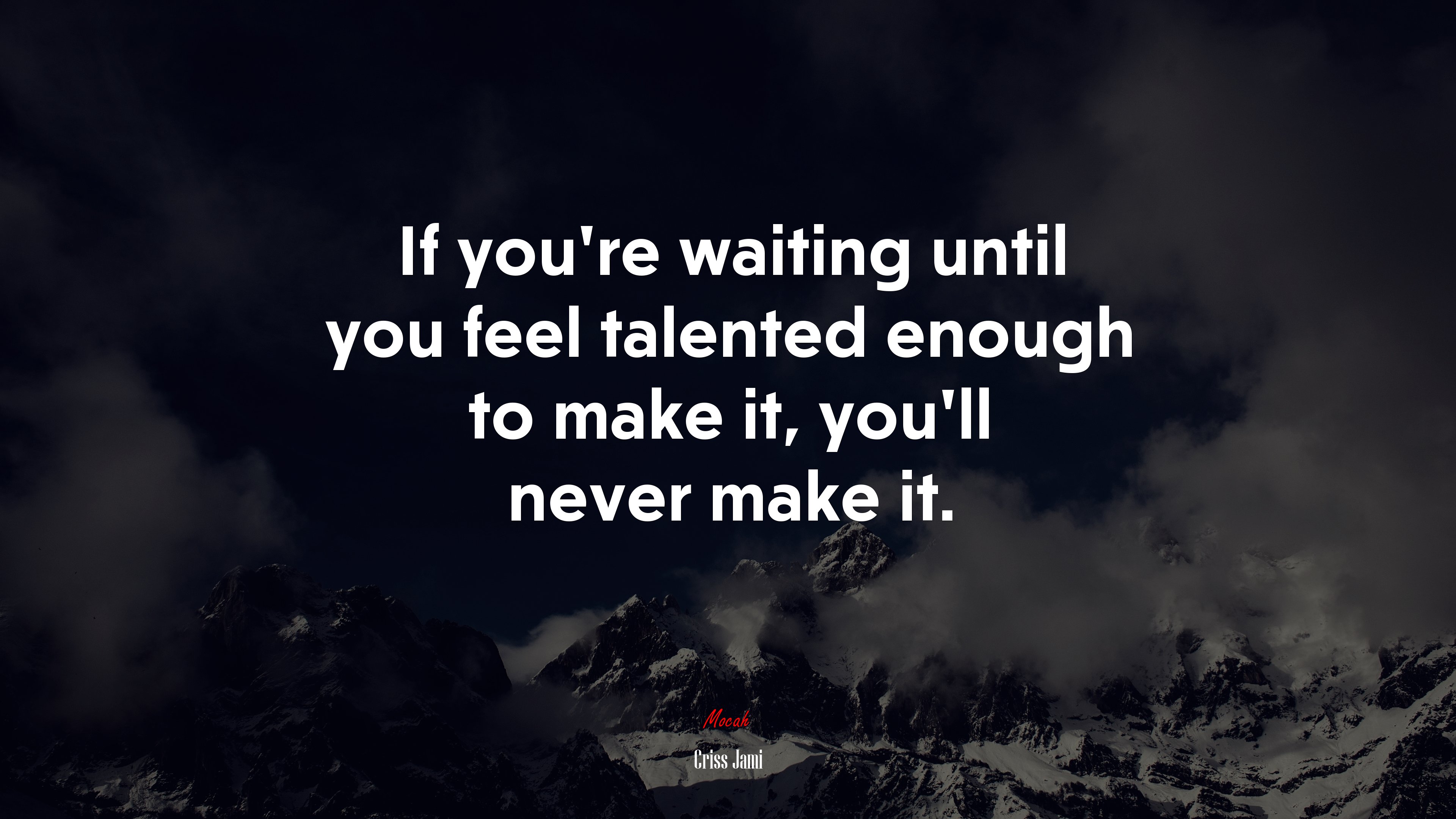 If you’re waiting until you feel talented enough to make it, you’ll never make it. | Criss Jami quote HD Wallpaper