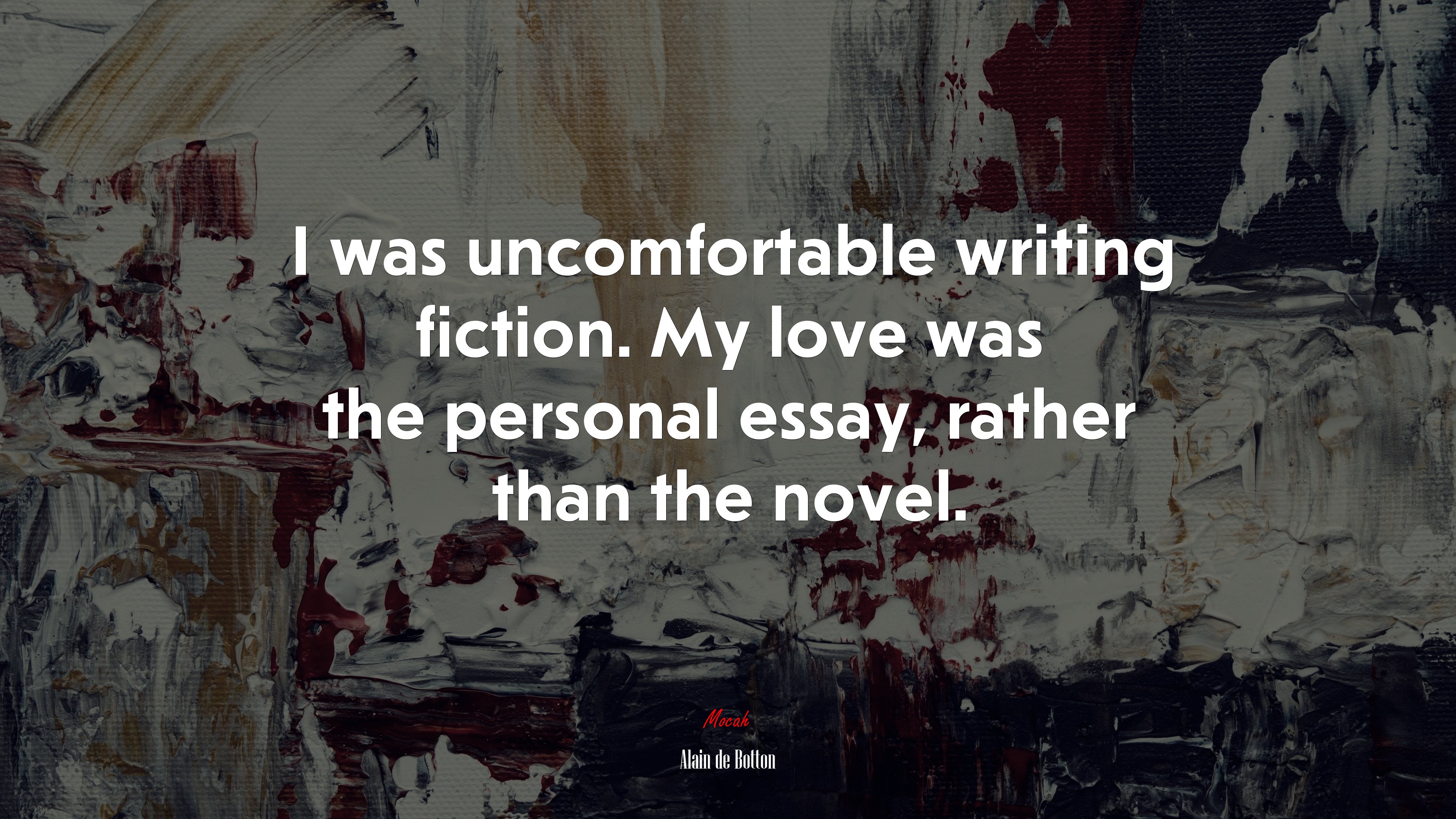 I was uncomfortable writing fiction. My love was the personal essay, rather than the novel. | Alain de Botton quote HD Wallpaper