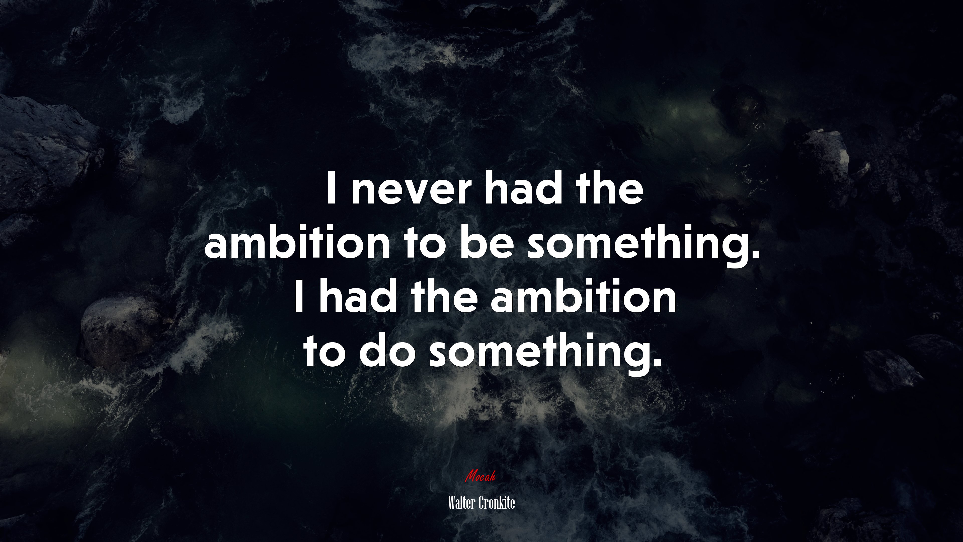I never had the ambition to be something. I had the ambition to do something. | Walter Cronkite quote HD Wallpaper