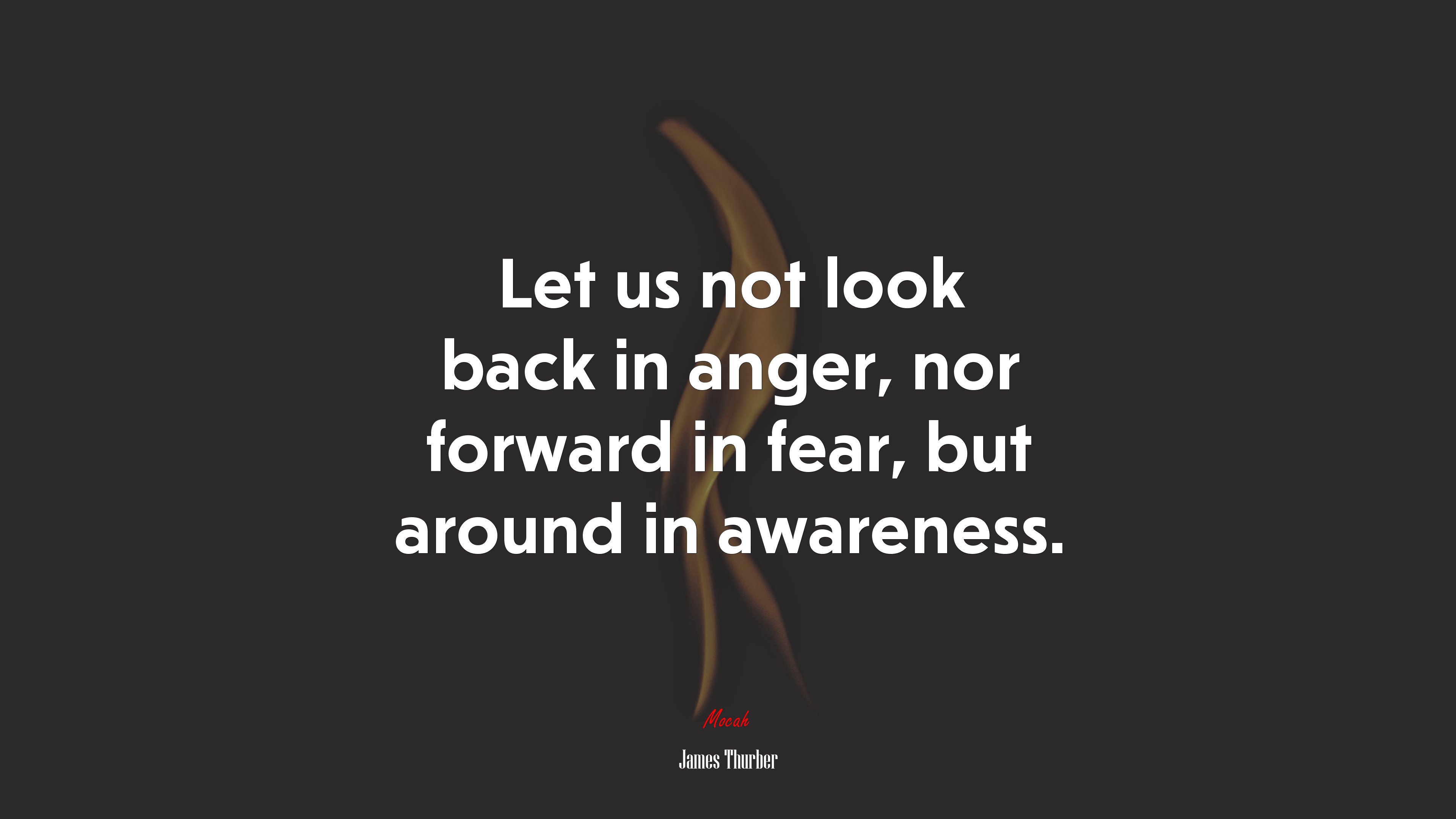 Let us not look back in anger, nor forward in fear, but around in awareness. | James Thurber quote HD Wallpaper