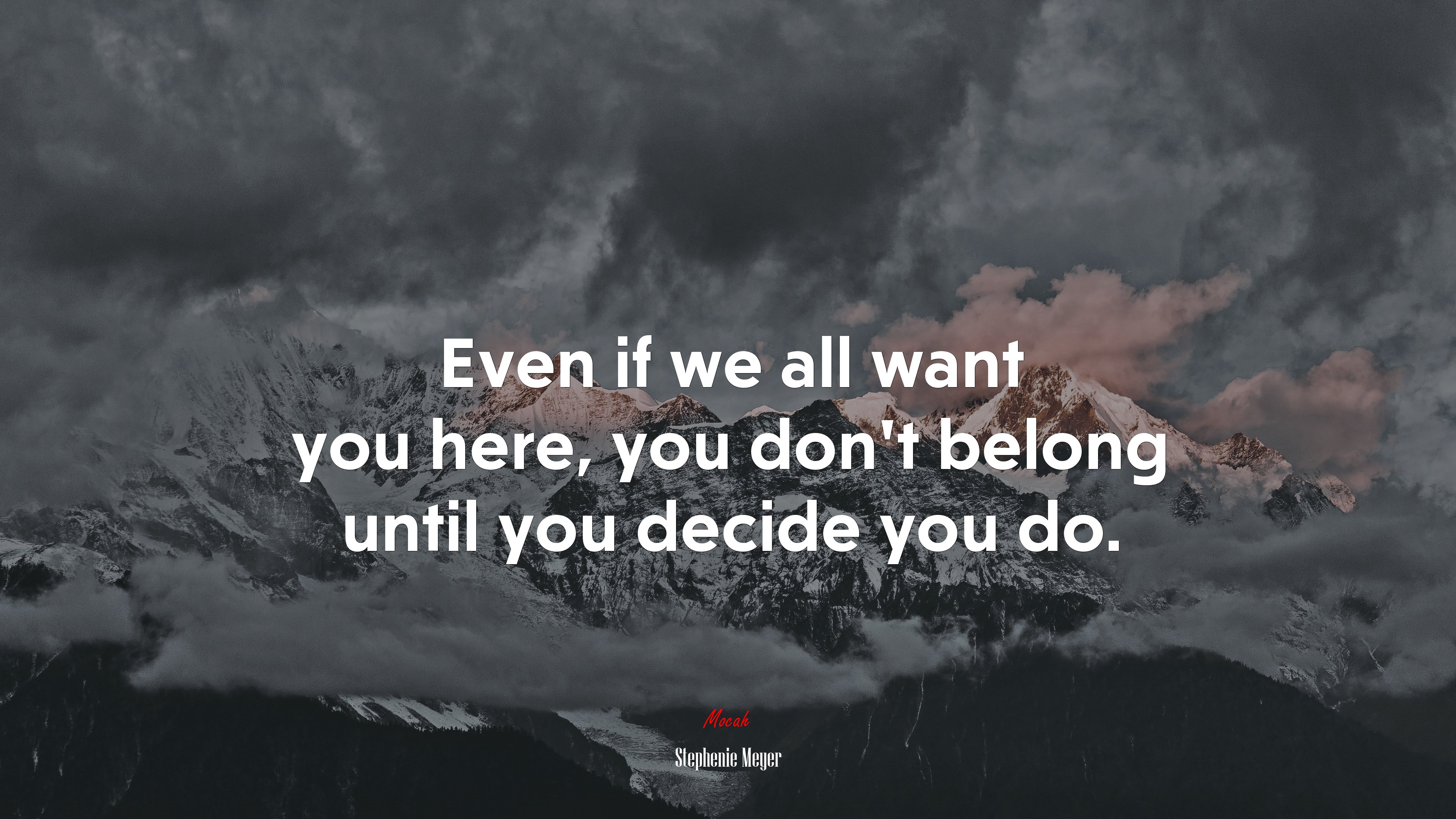 Even if we all want you here, you don’t belong until you decide you do. | Stephenie Meyer quote HD Wallpaper