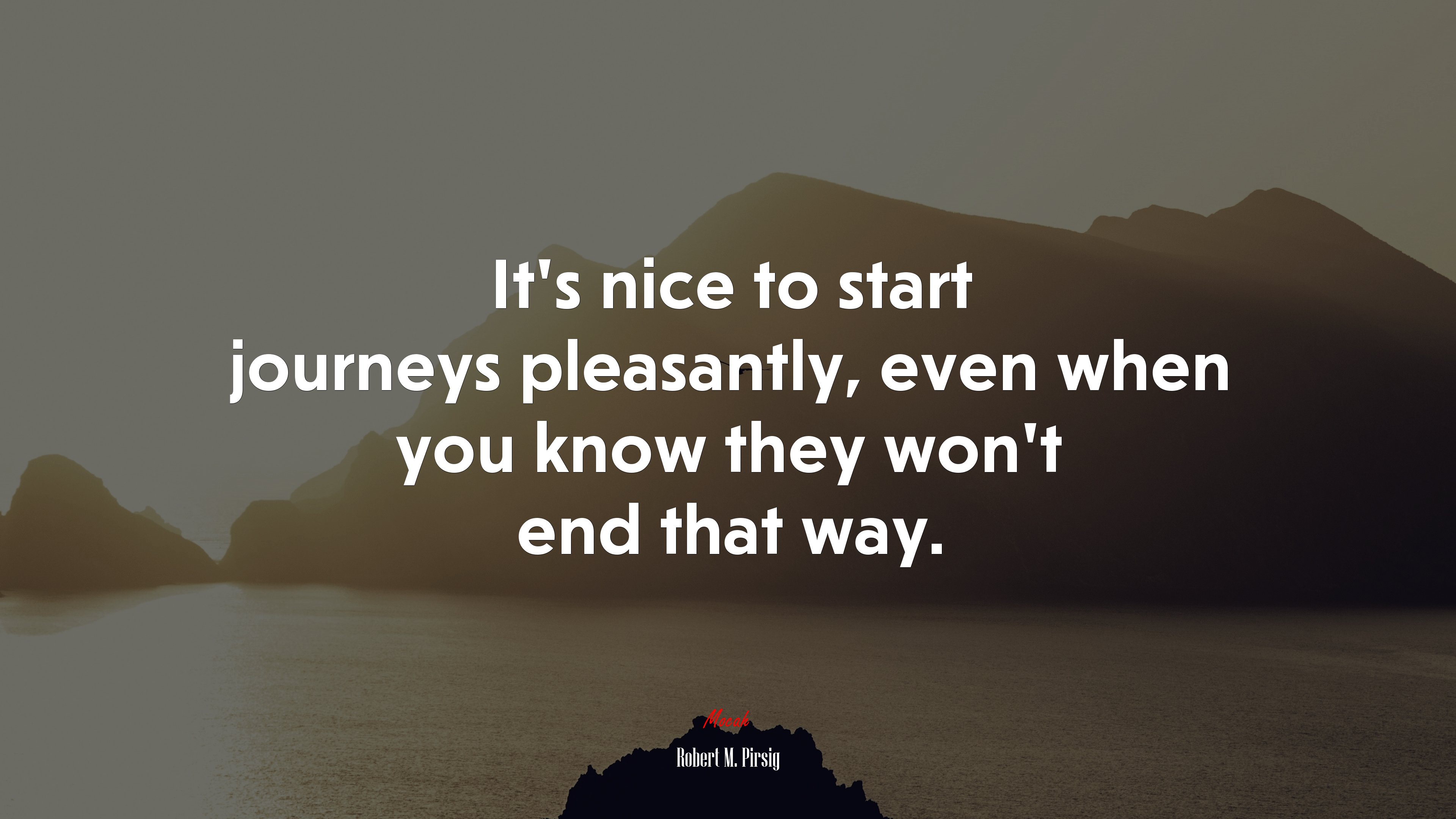 It’s nice to start journeys pleasantly, even when you know they won’t end that way. | Robert M. Pirsig quote HD Wallpaper