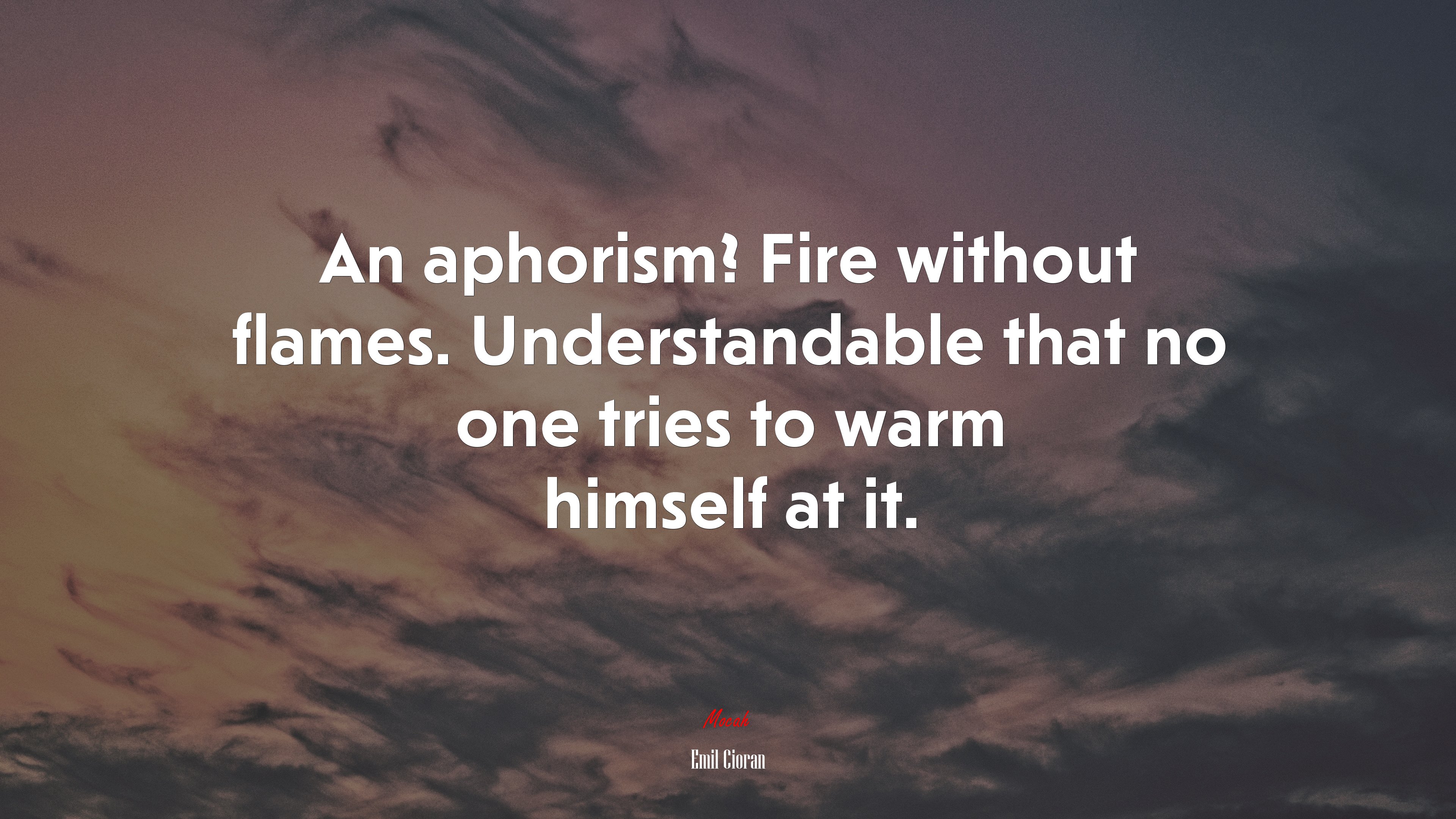 An aphorism? Fire without flames. Understandable that no one tries to warm himself at it. | Emil Cioran quote HD Wallpaper