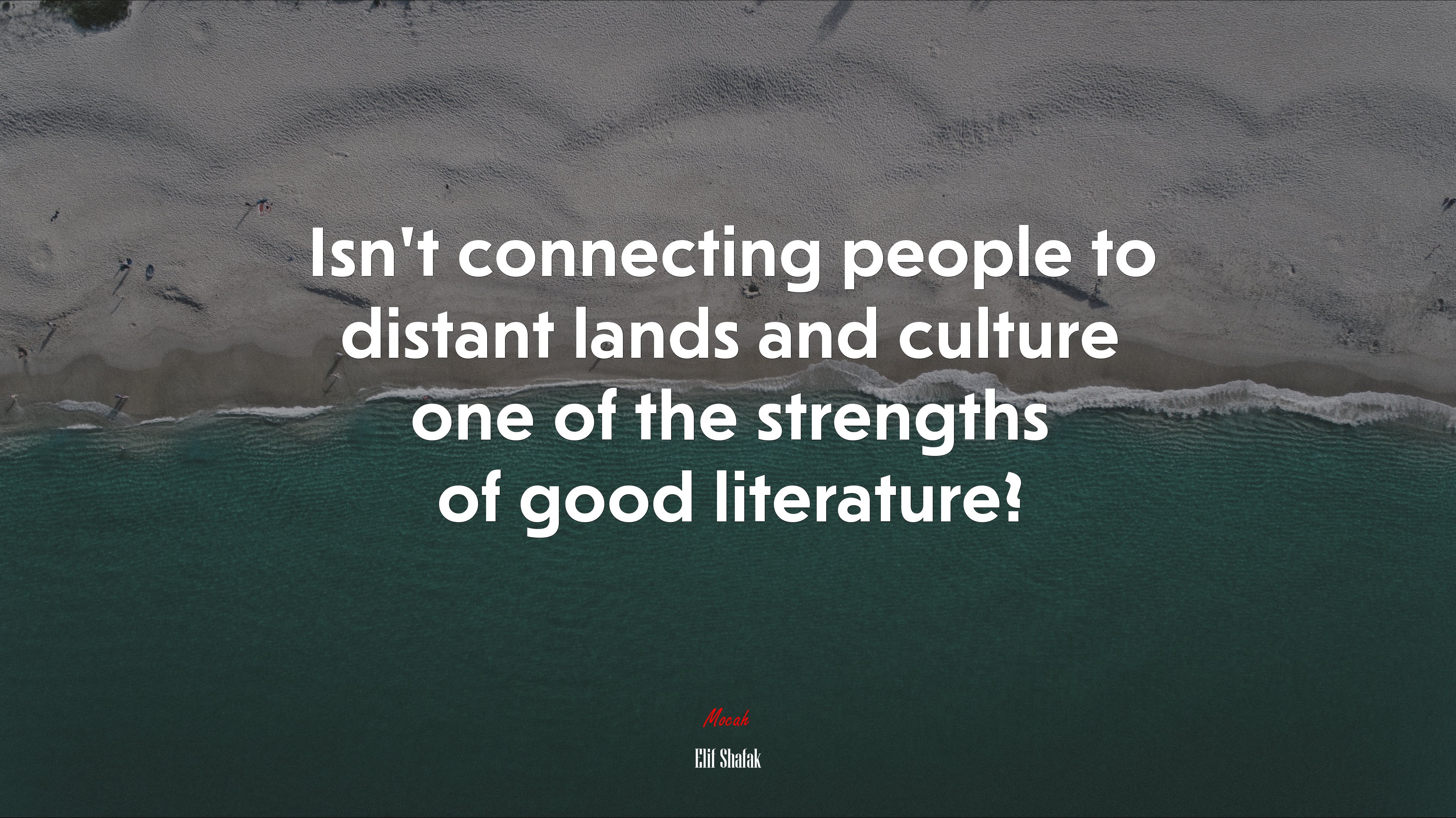 Isn’t connecting people to distant lands and culture one of the strengths of good literature? | Elif Shafak quote HD Wallpaper