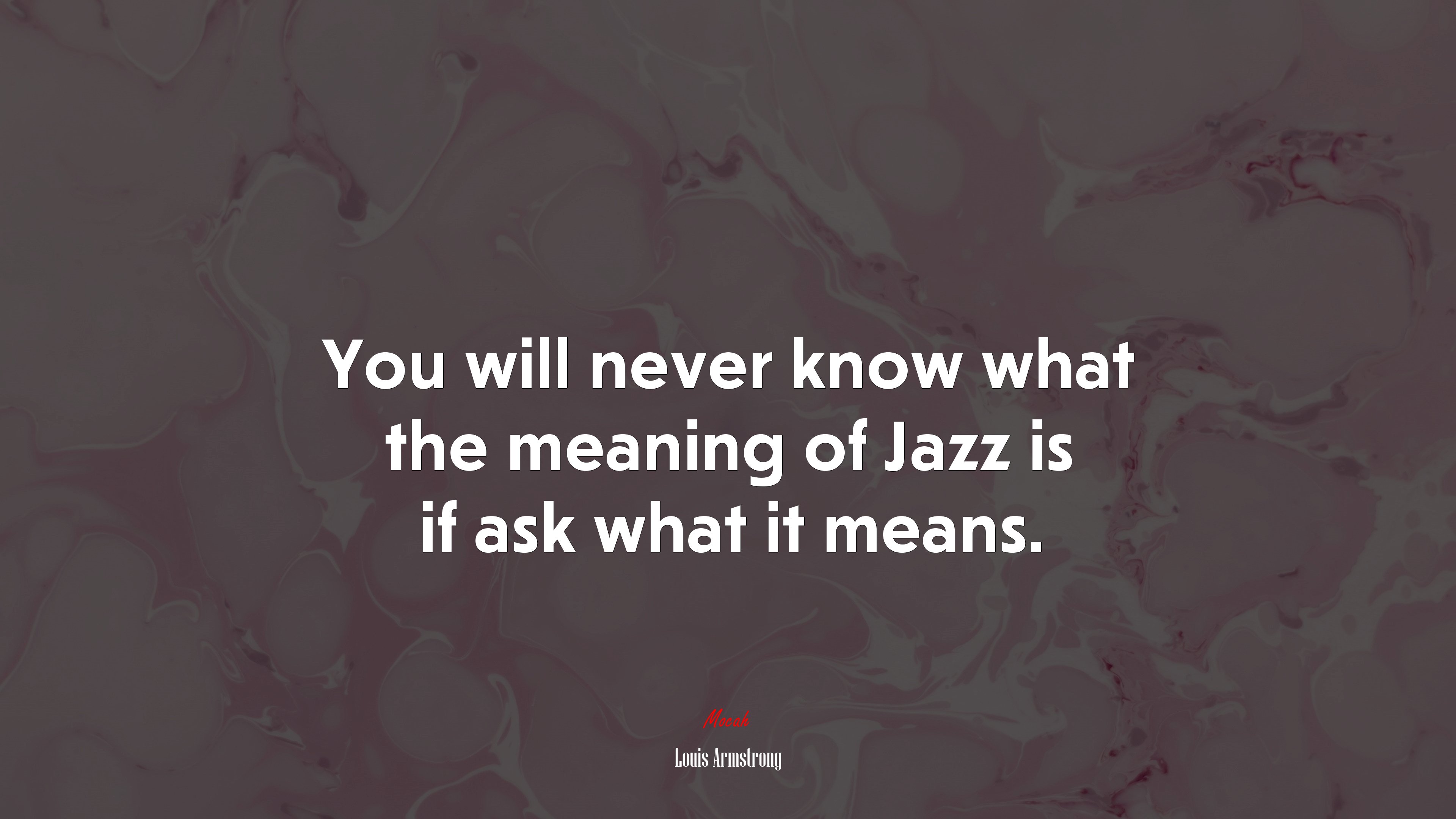You will never know what the meaning of Jazz is if ask what it means. | Louis Armstrong quote HD Wallpaper