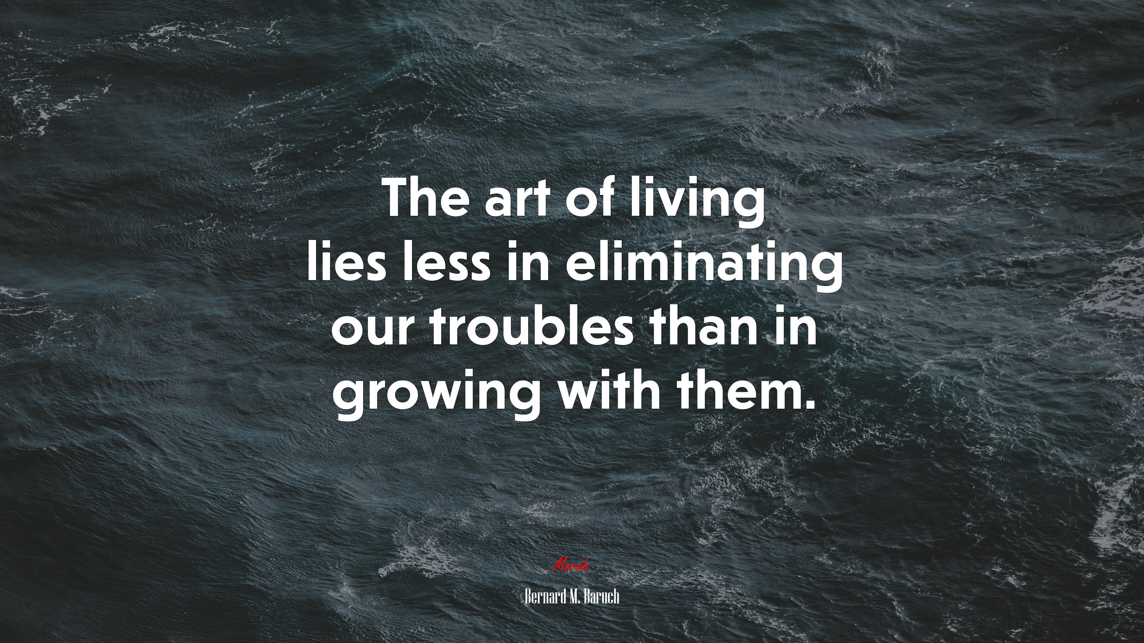 The art of living lies less in eliminating our troubles than in growing with them. | Bernard M. Baruch quote HD Wallpaper