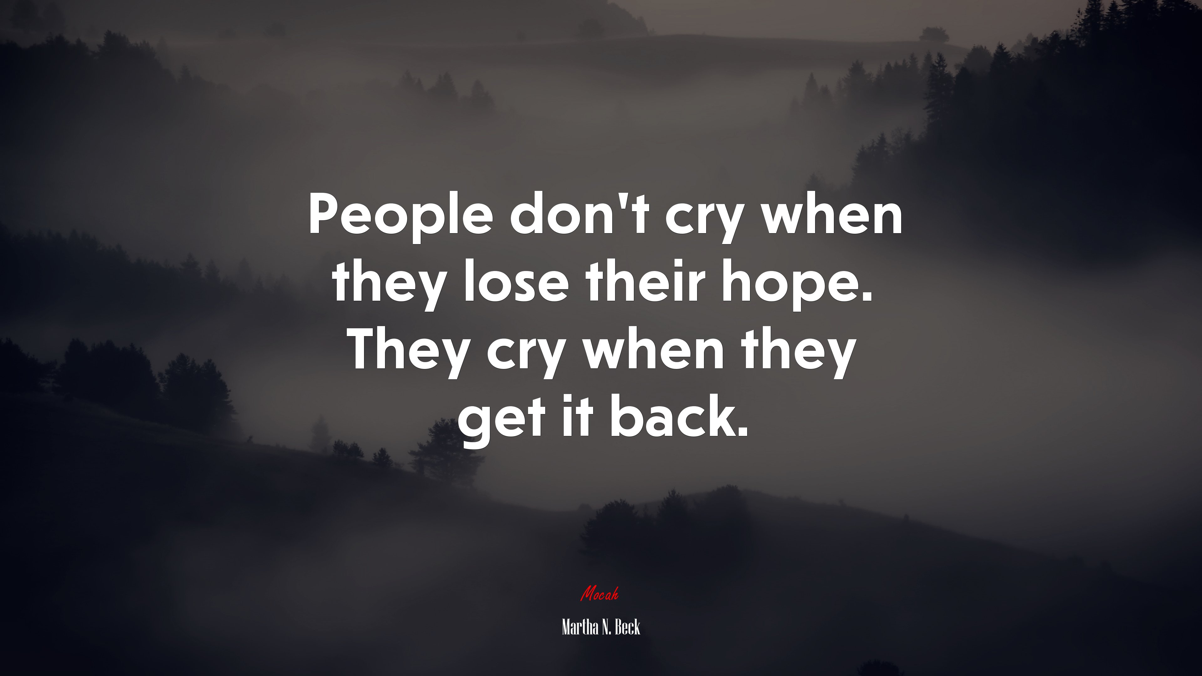 People don’t cry when they lose their hope. They cry when they get it back. | Martha N. Beck quote HD Wallpaper