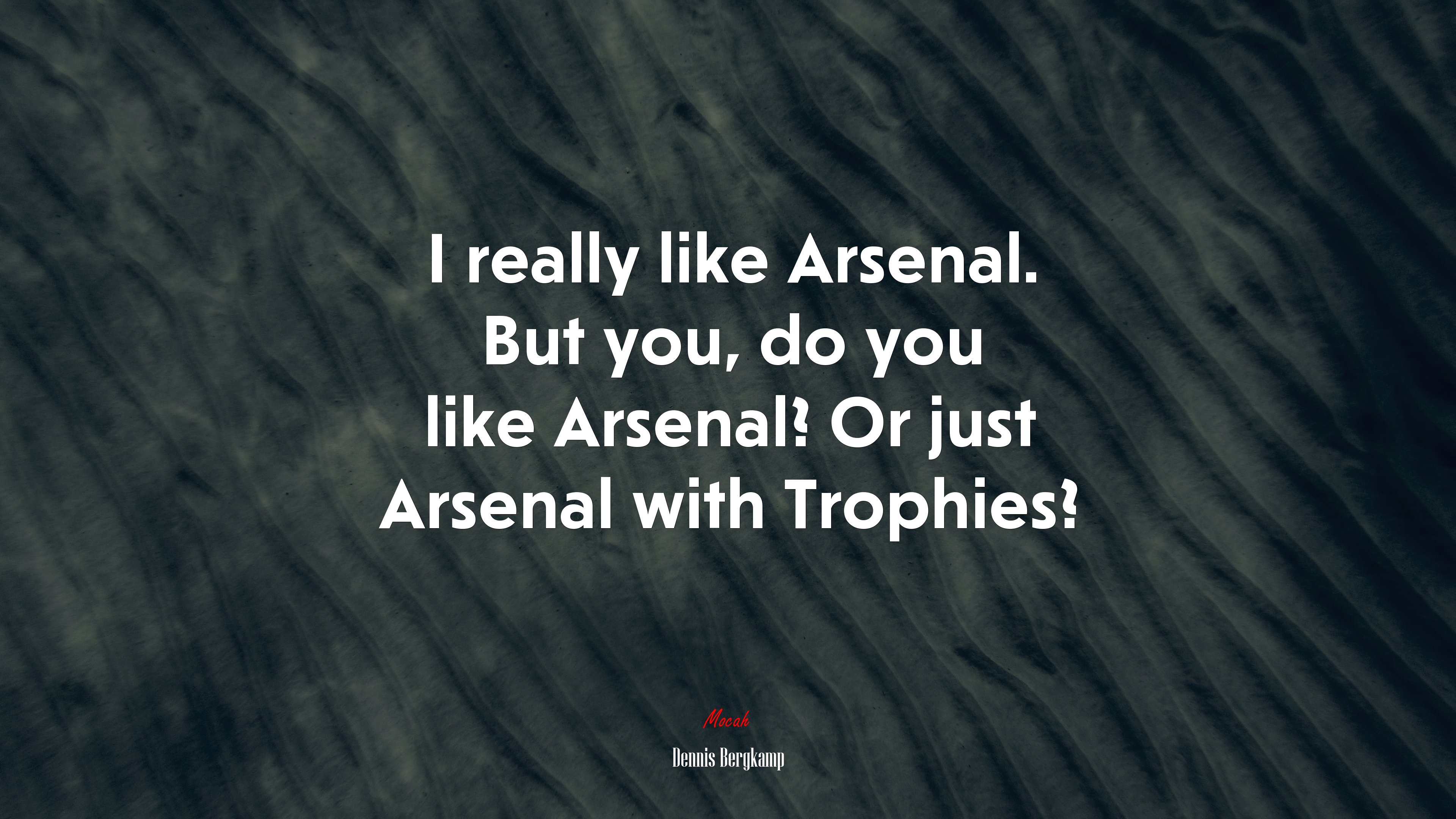 I really like Arsenal. But you, do you like Arsenal? Or just Arsenal with Trophies? | Dennis Bergkamp quote HD Wallpaper