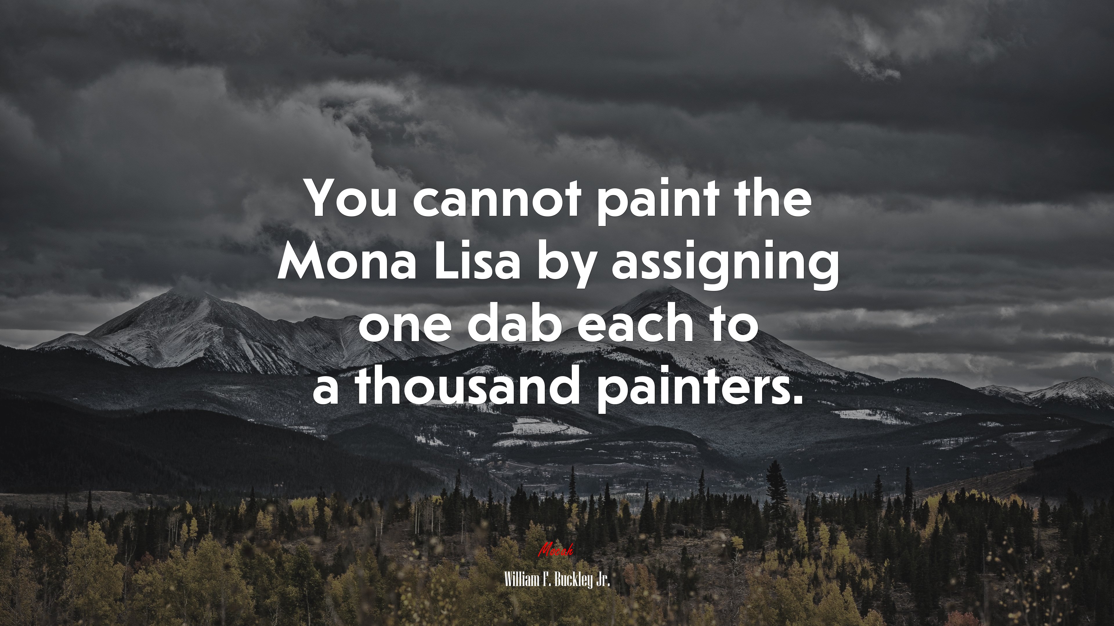 You cannot paint the Mona Lisa by assigning one dab each to a thousand painters. | William F. Buckley Jr. quote HD Wallpaper