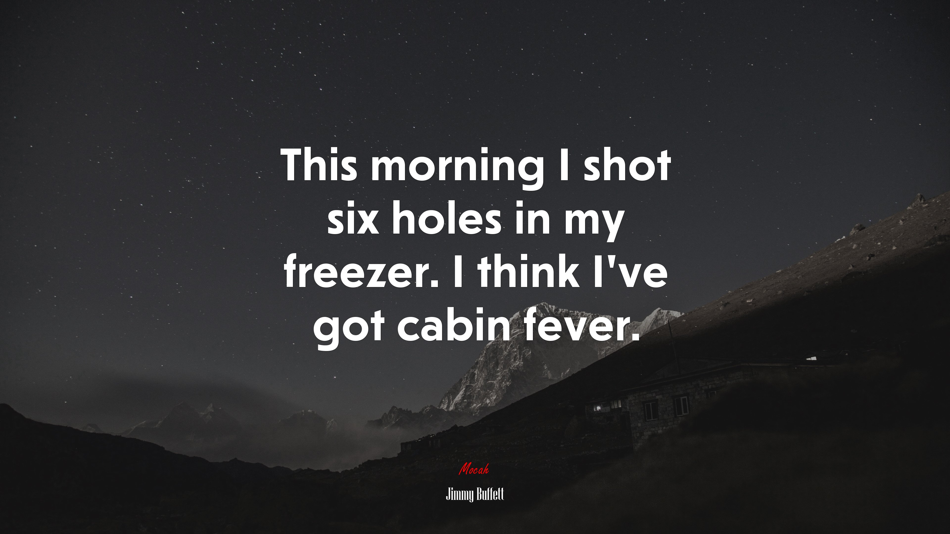 This morning I shot six holes in my freezer. I think I’ve got cabin fever. | Jimmy Buffett quote HD Wallpaper