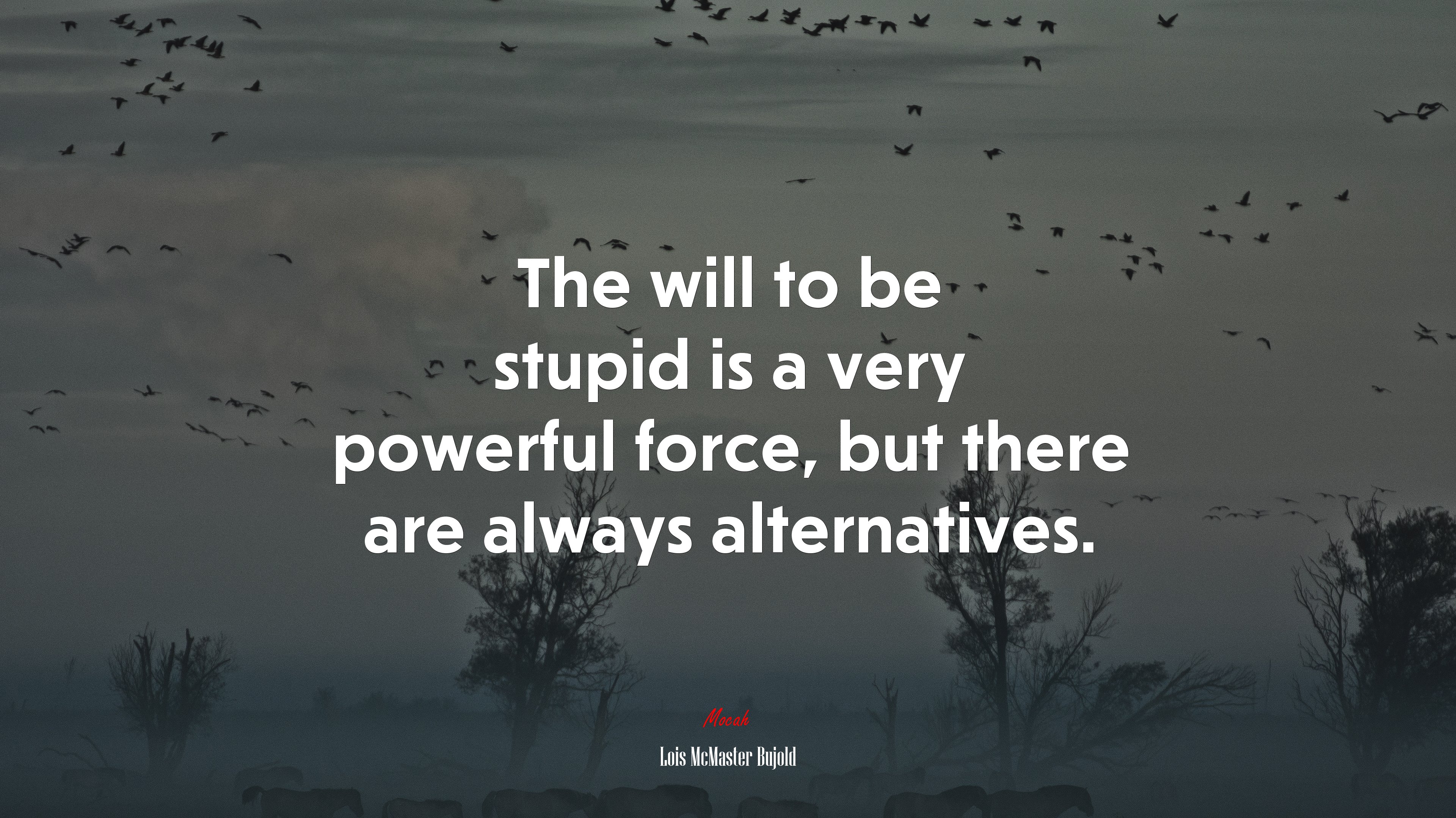 The will to be stupid is a very powerful force, but there are always alternatives. | Lois McMaster Bujold quote HD Wallpaper