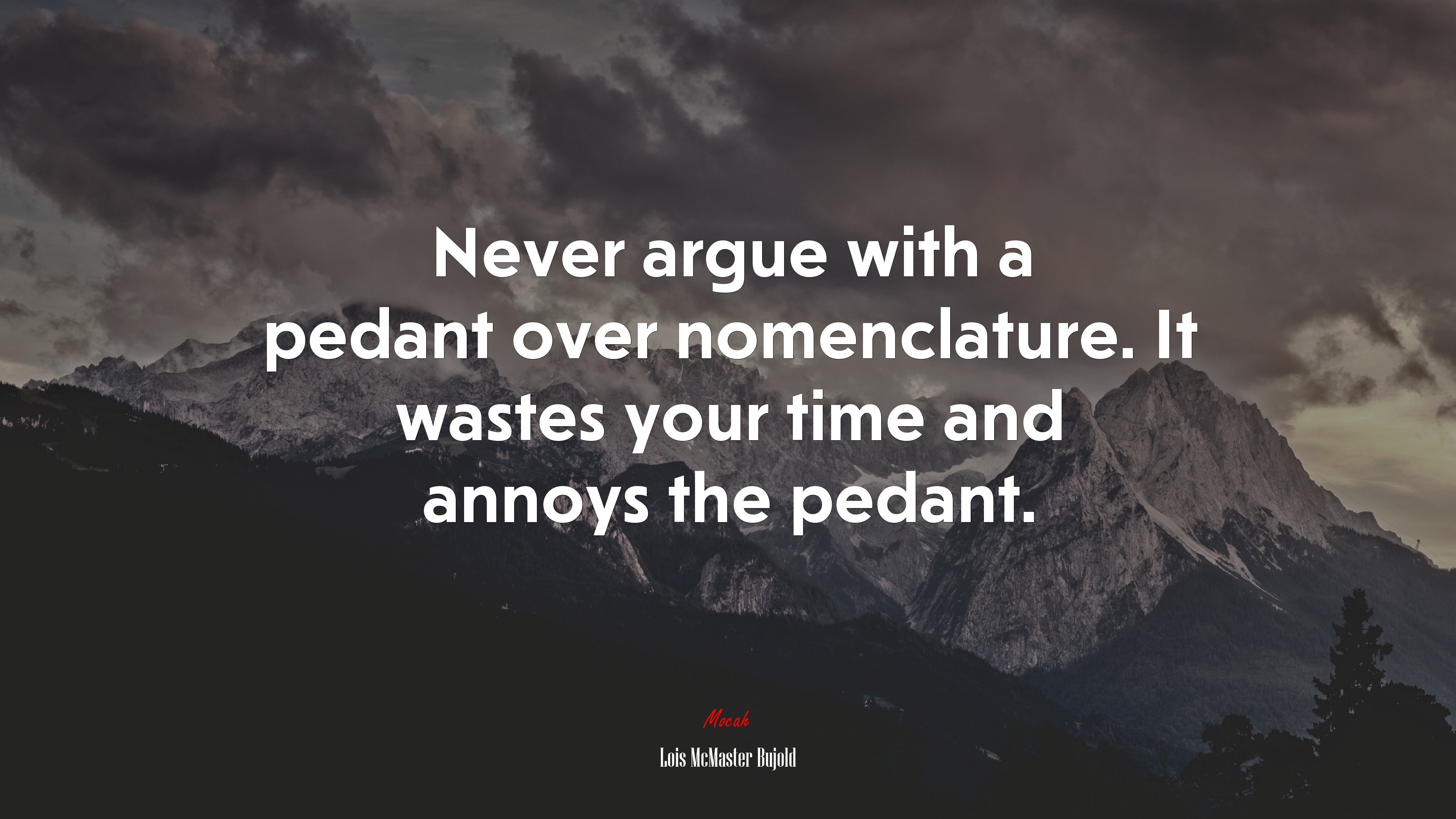 Never argue with a pedant over nomenclature. It wastes your time and annoys the pedant. | Lois McMaster Bujold quote HD Wallpaper