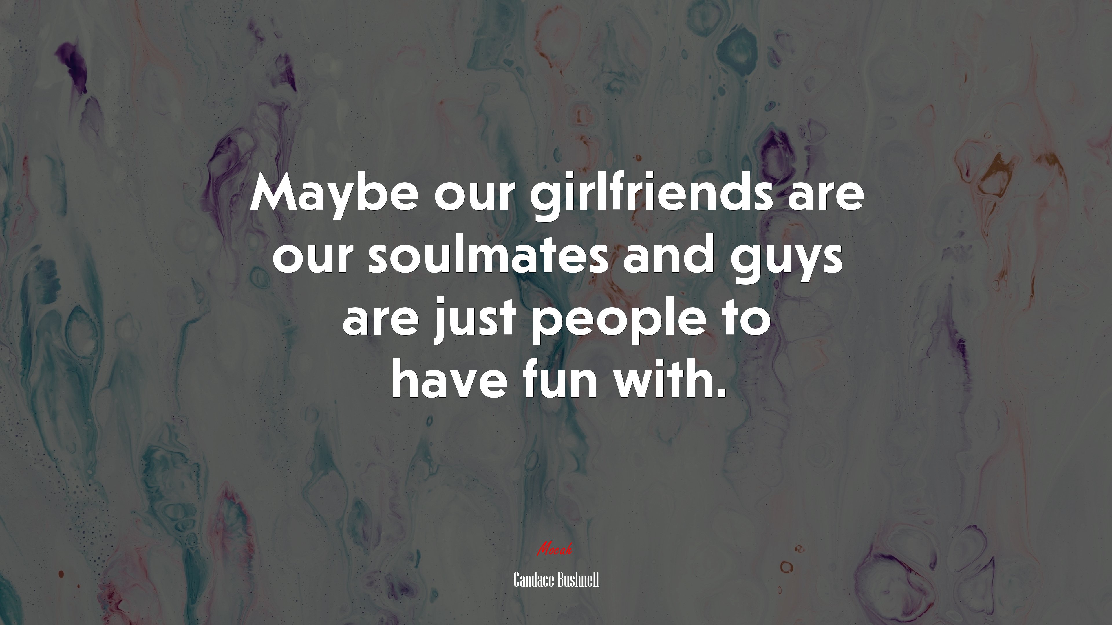 Maybe our girlfriends are our soulmates and guys are just people to have fun with. | Candace Bushnell quote HD Wallpaper