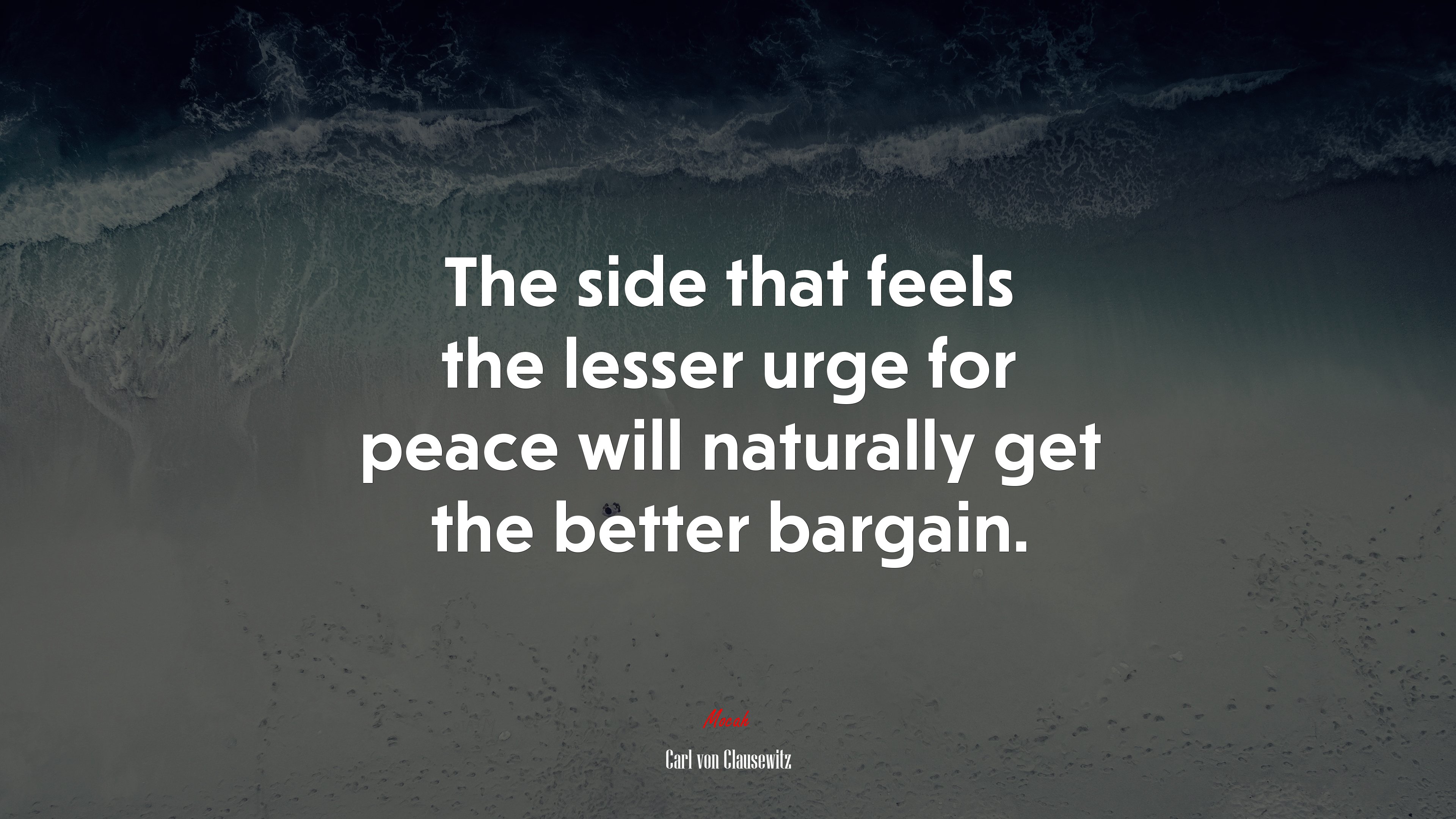 The side that feels the lesser urge for peace will naturally get the better bargain. | Carl von Clausewitz quote HD Wallpaper