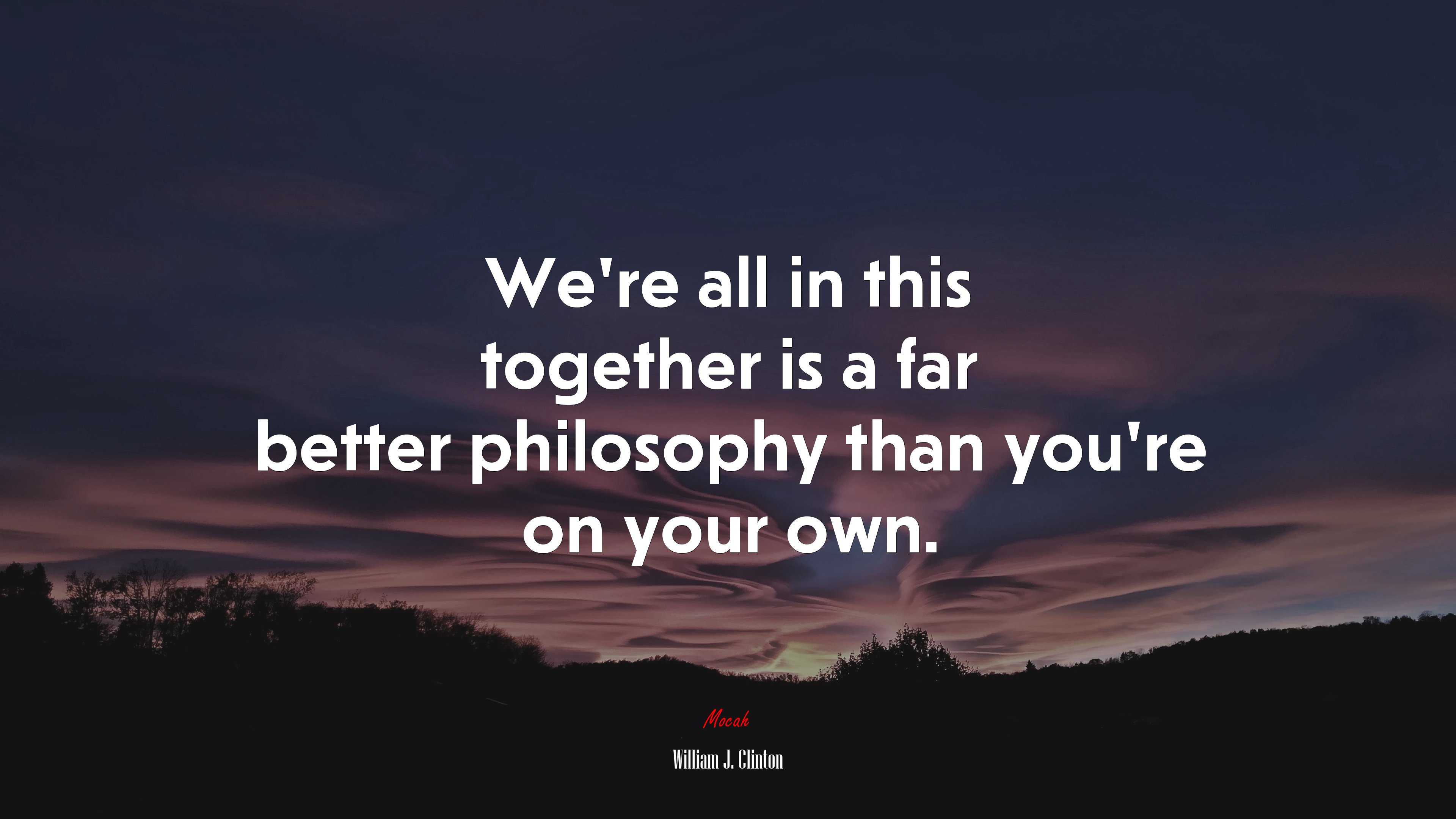 We’re all in this together is a far better philosophy than you’re on your own. | William J. Clinton quote HD Wallpaper