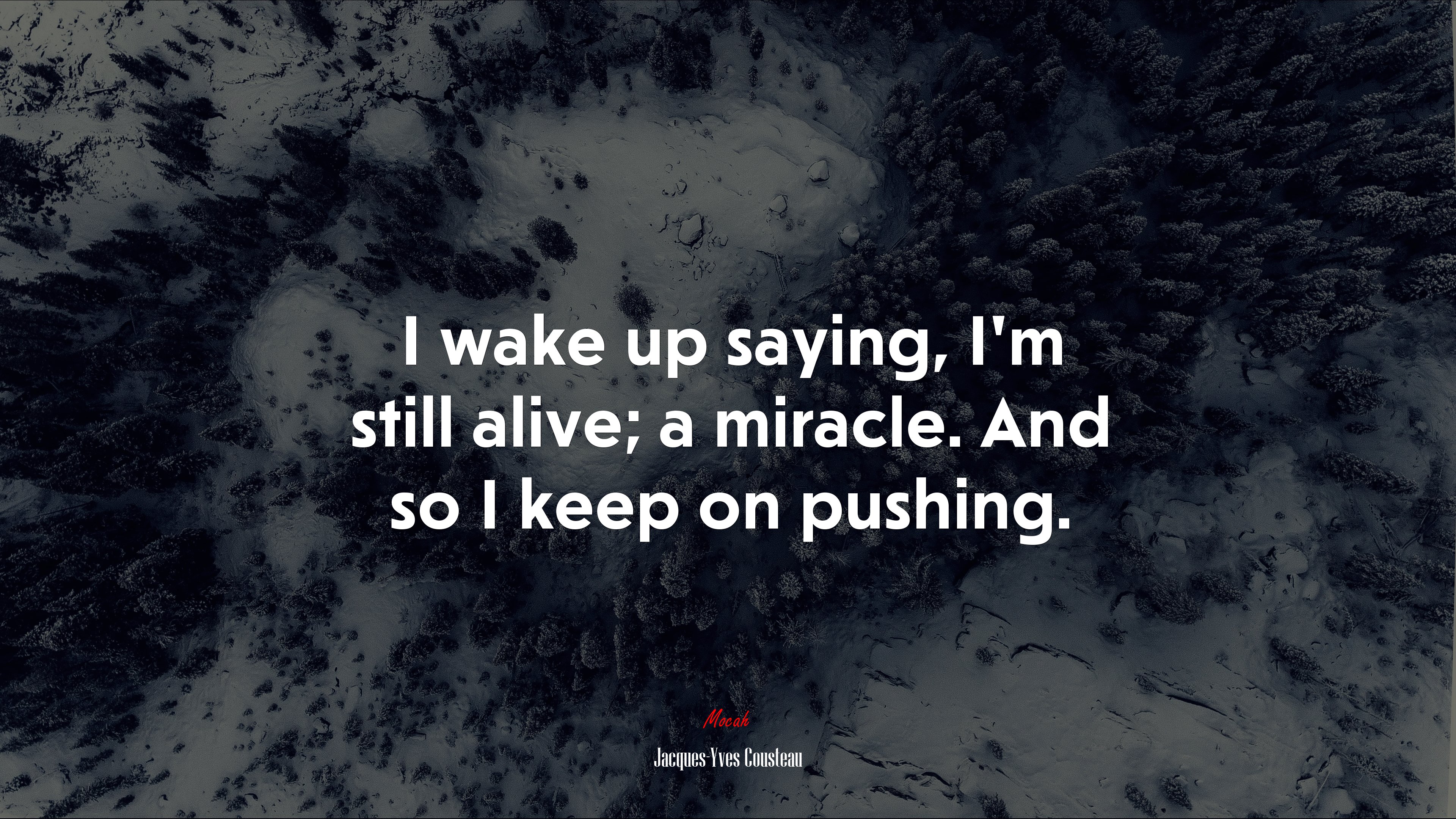 I wake up saying, I’m still alive; a miracle. And so I keep on pushing. | Jacques-Yves Cousteau quote HD Wallpaper