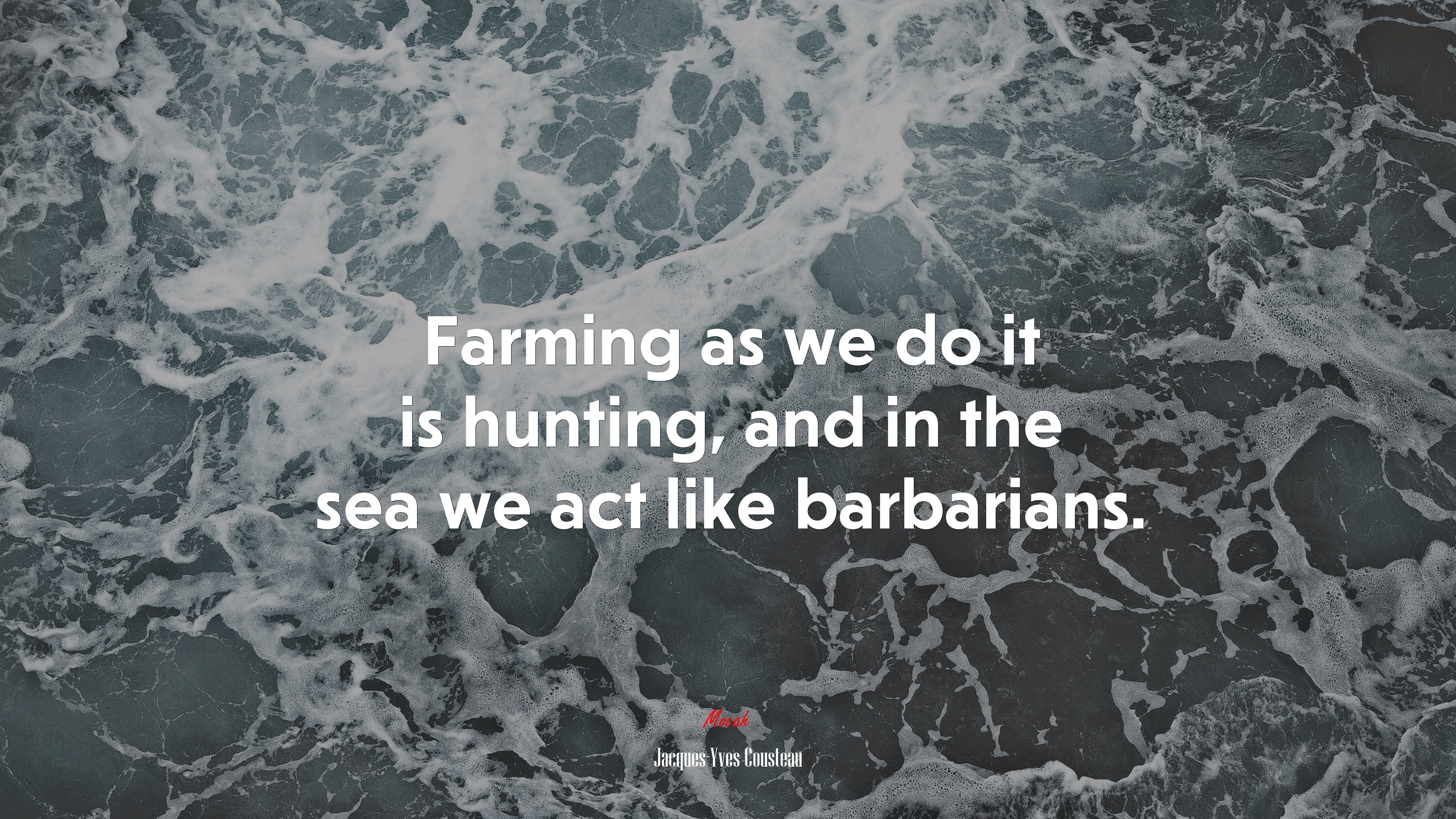 Farming as we do it is hunting, and in the sea we act like barbarians. | Jacques-Yves Cousteau quote HD Wallpaper